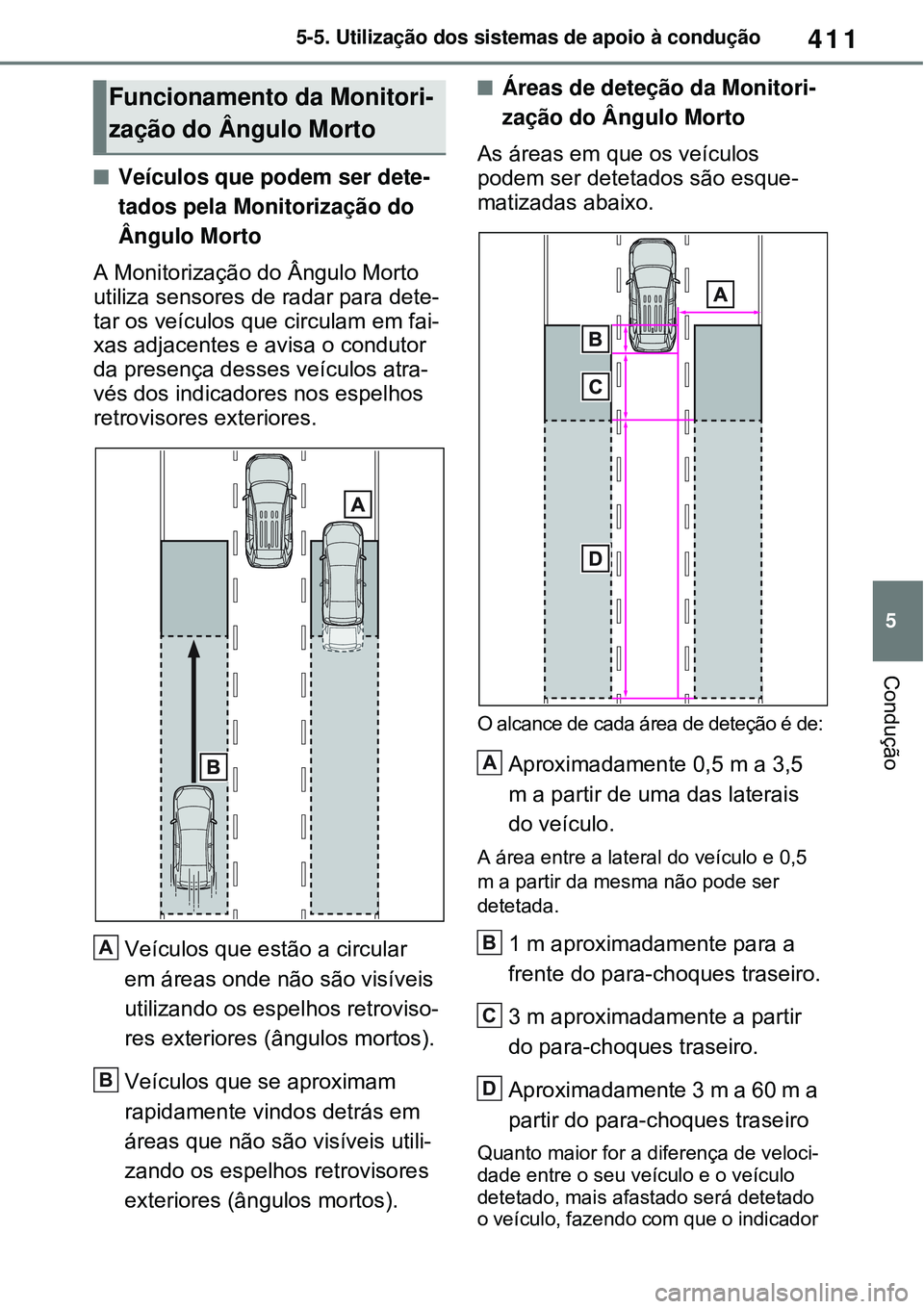 TOYOTA RAV4 PLUG-IN HYBRID 2021 Manual de utilização (in Portuguese) 411
5 5-5. Utilização dos sistemas de apoio à condução
Condução
Veículos que podem ser dete-
tados pela Monitorização do
Ângulo Morto
A Monitorização do Ângulo Morto
utiliza sensore TOYOTA RAV4 PLUG-IN HYBRID 2021 Manual de utilização (in Portuguese) 411
5 5-5. Utilização dos sistemas de apoio à condução
Condução
Veículos que podem ser dete-
tados pela Monitorização do
Ângulo Morto
A Monitorização do Ângulo Morto
utiliza sensore
