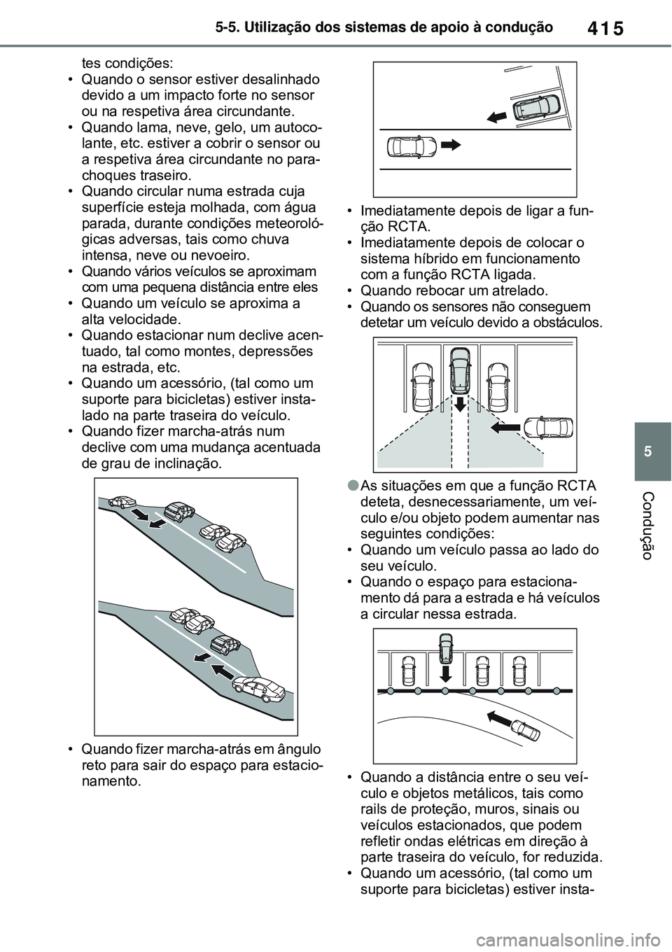 TOYOTA RAV4 PLUG-IN HYBRID 2021 Manual de utilização (in Portuguese) 415
5 5-5. Utilização dos sistemas de apoio à condução
Condução
tes condições:
• Quando o sensor estiver desalinhado
devido a um impacto forte no sensor
ou na respetiva área circundante. TOYOTA RAV4 PLUG-IN HYBRID 2021 Manual de utilização (in Portuguese) 415
5 5-5. Utilização dos sistemas de apoio à condução
Condução
tes condições:
• Quando o sensor estiver desalinhado
devido a um impacto forte no sensor
ou na respetiva área circundante.