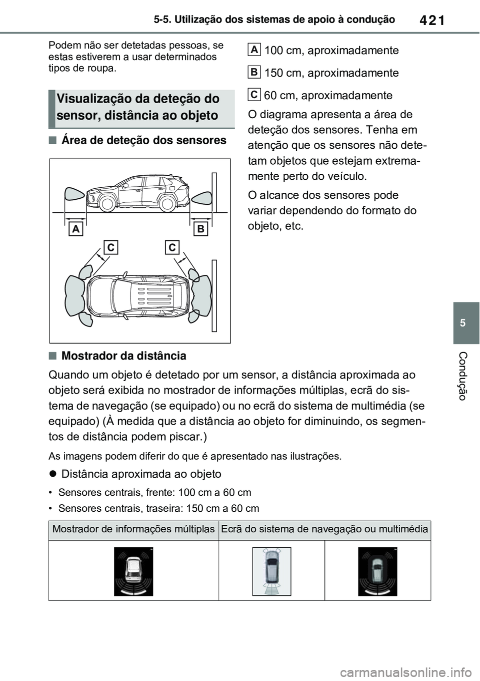 TOYOTA RAV4 PLUG-IN HYBRID 2021 Manual de utilização (in Portuguese) 421
5 5-5. Utilização dos sistemas de apoio à condução
Condução
Podem não ser detetadas pessoas, se
estas estiverem a usar determinados
tipos de roupa.
Área de deteção dos sensores100 TOYOTA RAV4 PLUG-IN HYBRID 2021 Manual de utilização (in Portuguese) 421
5 5-5. Utilização dos sistemas de apoio à condução
Condução
Podem não ser detetadas pessoas, se
estas estiverem a usar determinados
tipos de roupa.
Área de deteção dos sensores100