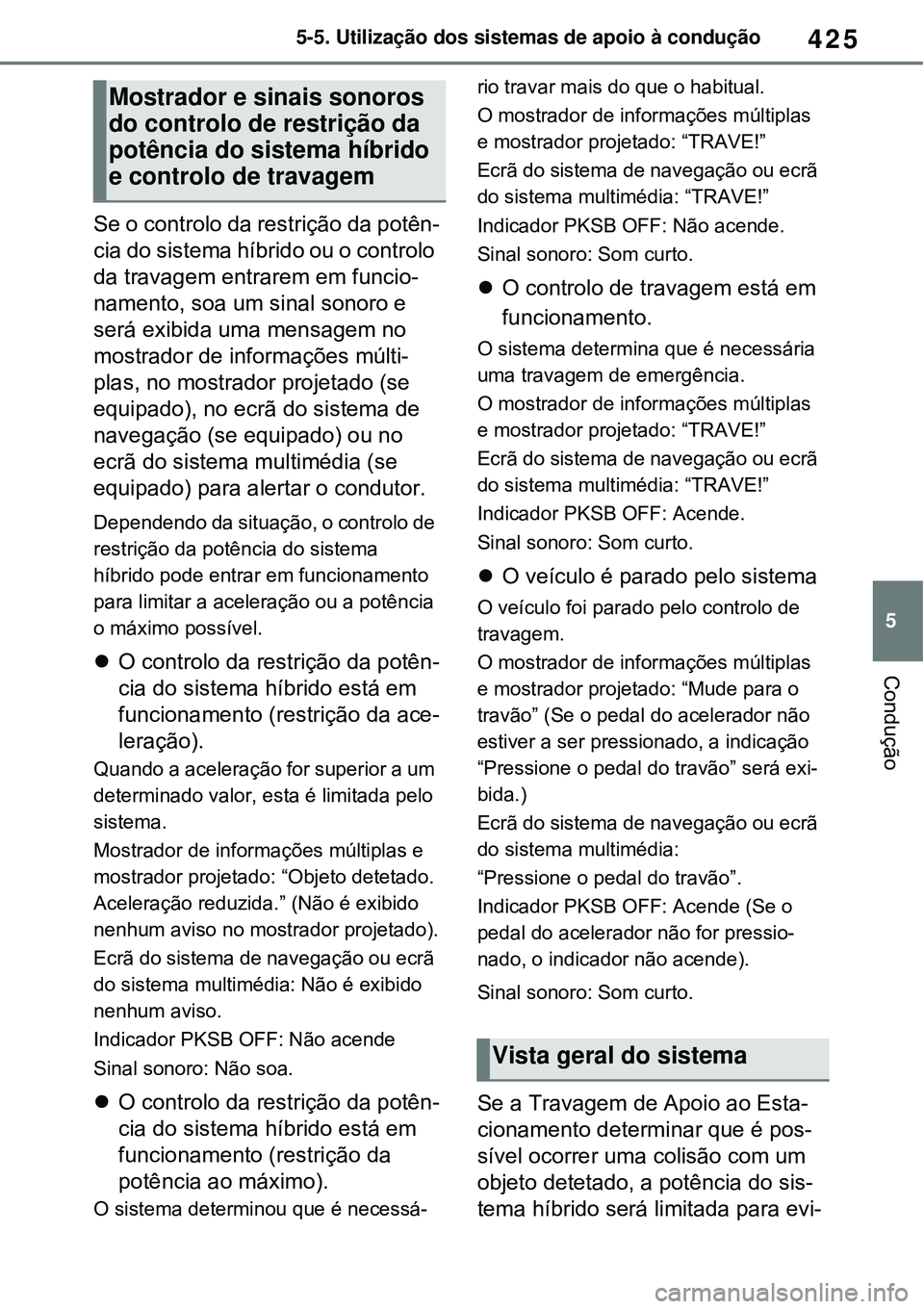 TOYOTA RAV4 PLUG-IN HYBRID 2021  Manual de utilização (in Portuguese) 425
5 5-5. Utilização dos sistemas de apoio à condução
Condução
Se o controlo da restrição da potên-
cia do sistema híbrido ou o controlo 
da travagem entrarem em funcio-
namento, soa um si