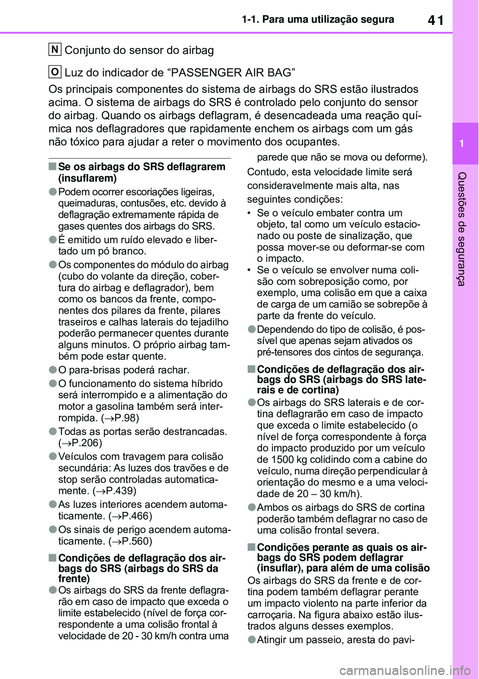 TOYOTA RAV4 PLUG-IN HYBRID 2021 Manual de utilização (in Portuguese) 41
1 1-1. Para uma utilização segura
Questões de segurança
Conjunto do sensor do airbag
Luz do indicador de “PASSENGER AIR BAG”
Os principais componentes do sistema de airbags do SRS estão i TOYOTA RAV4 PLUG-IN HYBRID 2021 Manual de utilização (in Portuguese) 41
1 1-1. Para uma utilização segura
Questões de segurança
Conjunto do sensor do airbag
Luz do indicador de “PASSENGER AIR BAG”
Os principais componentes do sistema de airbags do SRS estão i