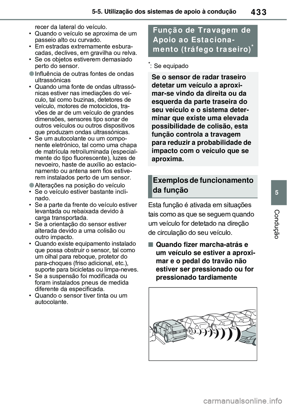 TOYOTA RAV4 PLUG-IN HYBRID 2021 Manual de utilização (in Portuguese) 433
5 5-5. Utilização dos sistemas de apoio à condução
Condução
recer da lateral do veículo.
• Quando o veículo se aproxima de um
passeio alto ou curvado.
• Em estradas extremamente esbu TOYOTA RAV4 PLUG-IN HYBRID 2021 Manual de utilização (in Portuguese) 433
5 5-5. Utilização dos sistemas de apoio à condução
Condução
recer da lateral do veículo.
• Quando o veículo se aproxima de um
passeio alto ou curvado.
• Em estradas extremamente esbu