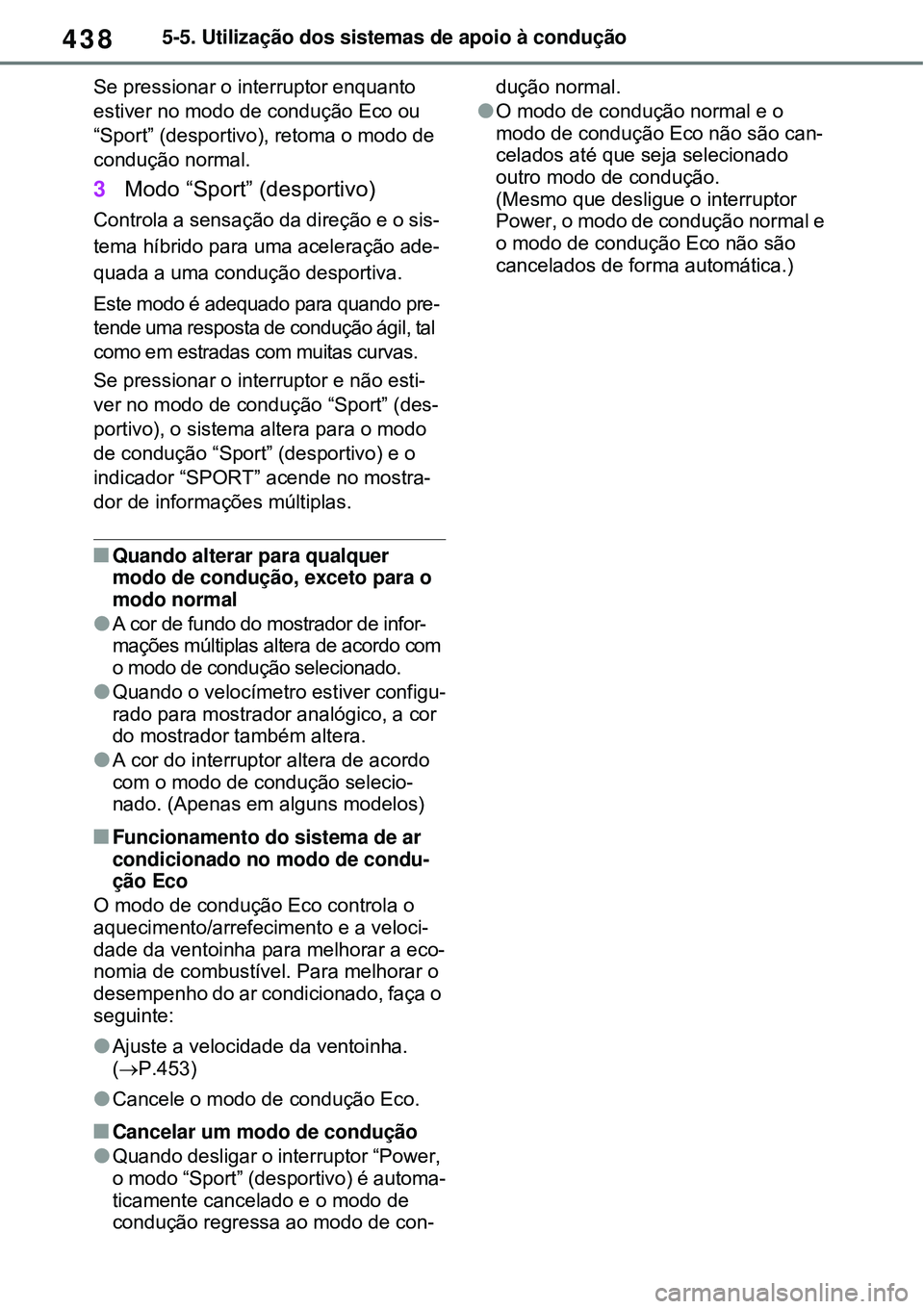 TOYOTA RAV4 PLUG-IN HYBRID 2021 Manual de utilização (in Portuguese) 4385-5. Utilização dos sistemas de apoio à condução
Se pressionar o interruptor enquanto
estiver no modo de condução Eco ou
“Sport” (desportivo), retoma o modo de
condução normal.
3Mod TOYOTA RAV4 PLUG-IN HYBRID 2021 Manual de utilização (in Portuguese) 4385-5. Utilização dos sistemas de apoio à condução
Se pressionar o interruptor enquanto
estiver no modo de condução Eco ou
“Sport” (desportivo), retoma o modo de
condução normal.
3Mod