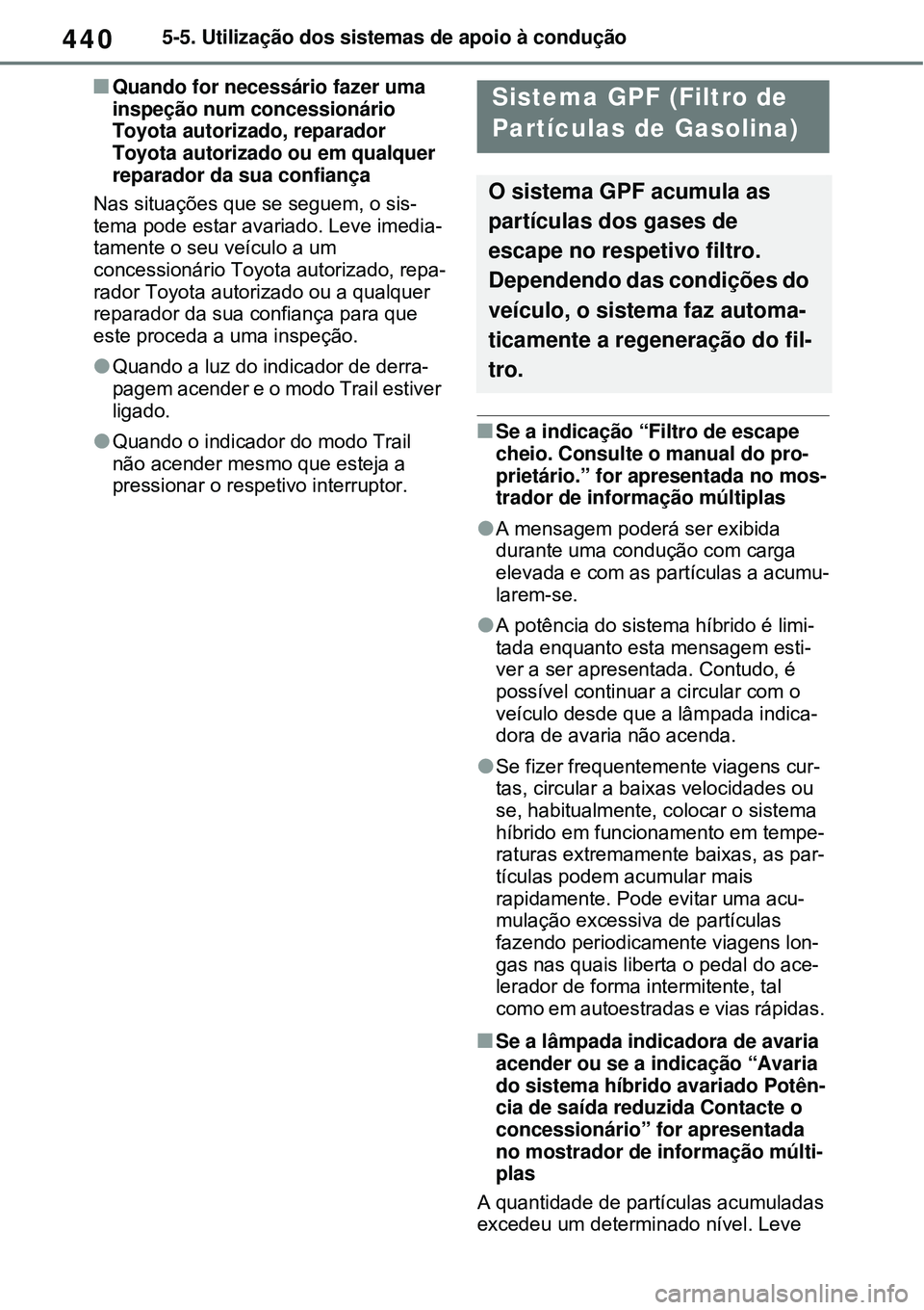 TOYOTA RAV4 PLUG-IN HYBRID 2021 Manual de utilização (in Portuguese) 4405-5. Utilização dos sistemas de apoio à condução
Quando for necessário fazer uma
inspeção num concessionário
Toyota autorizado, reparador
Toyota autorizado ou em qualquer
reparador TOYOTA RAV4 PLUG-IN HYBRID 2021 Manual de utilização (in Portuguese) 4405-5. Utilização dos sistemas de apoio à condução
Quando for necessário fazer uma
inspeção num concessionário
Toyota autorizado, reparador
Toyota autorizado ou em qualquer
reparador