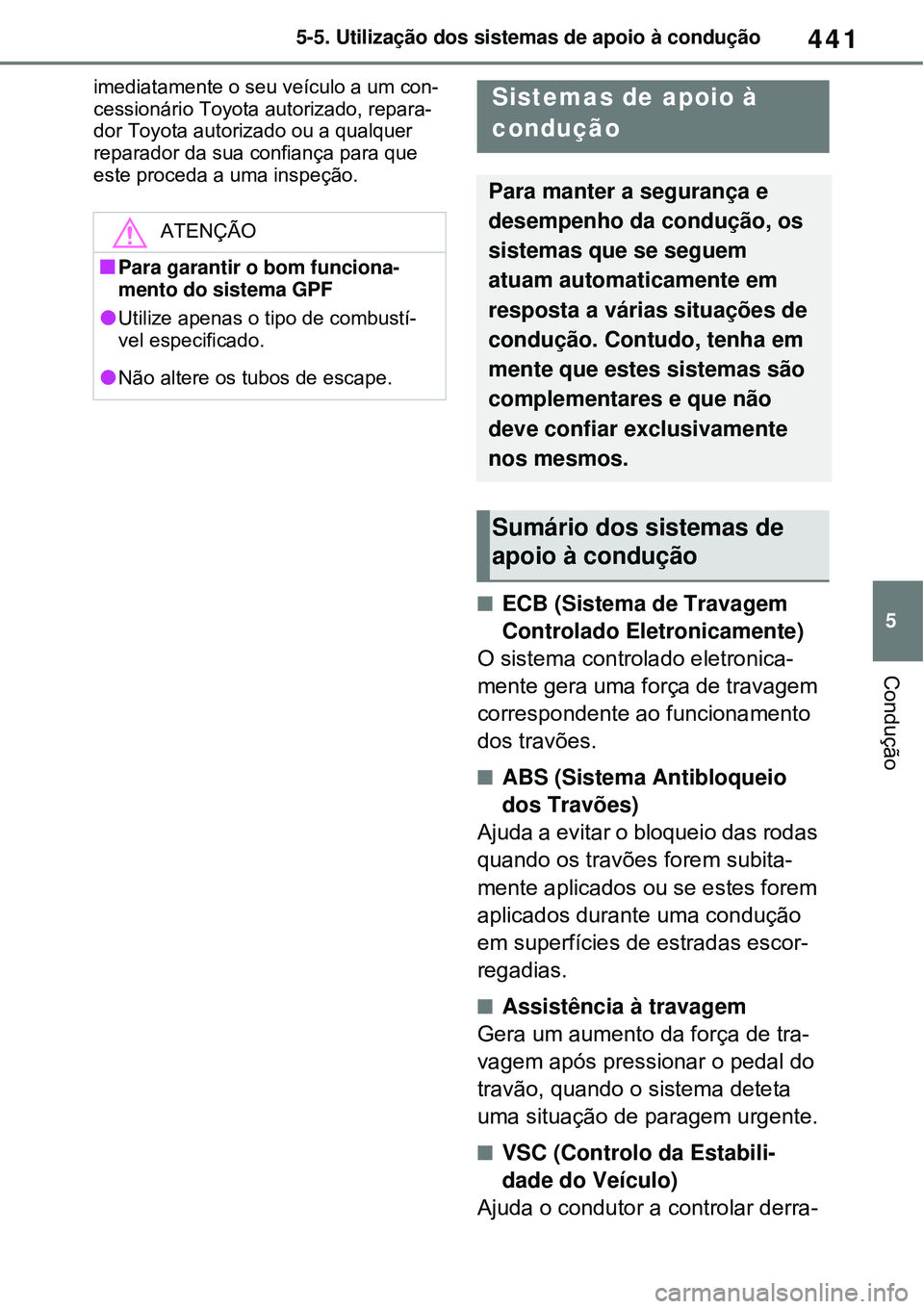 TOYOTA RAV4 PLUG-IN HYBRID 2021 Manual de utilização (in Portuguese) 441
5 5-5. Utilização dos sistemas de apoio à condução
Condução
imediatamente o seu veículo a um con-
cessionário Toyota autorizado, repara-
dor Toyota autorizado ou a qualquer
reparador da TOYOTA RAV4 PLUG-IN HYBRID 2021 Manual de utilização (in Portuguese) 441
5 5-5. Utilização dos sistemas de apoio à condução
Condução
imediatamente o seu veículo a um con-
cessionário Toyota autorizado, repara-
dor Toyota autorizado ou a qualquer
reparador da