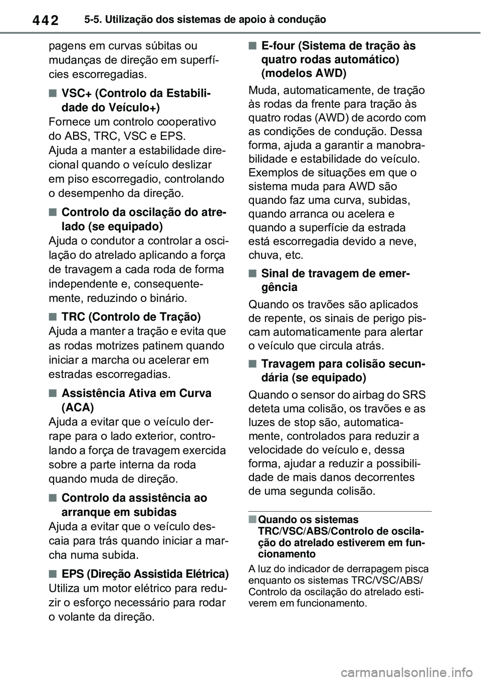 TOYOTA RAV4 PLUG-IN HYBRID 2021 Manual de utilização (in Portuguese) 4425-5. Utilização dos sistemas de apoio à condução
pagens em curvas súbitas ou
mudanças de direção em superfí-
cies escorregadias.
VSC+ (Controlo da Estabili-
dade do Veículo+)
Fornece TOYOTA RAV4 PLUG-IN HYBRID 2021 Manual de utilização (in Portuguese) 4425-5. Utilização dos sistemas de apoio à condução
pagens em curvas súbitas ou
mudanças de direção em superfí-
cies escorregadias.
VSC+ (Controlo da Estabili-
dade do Veículo+)
Fornece