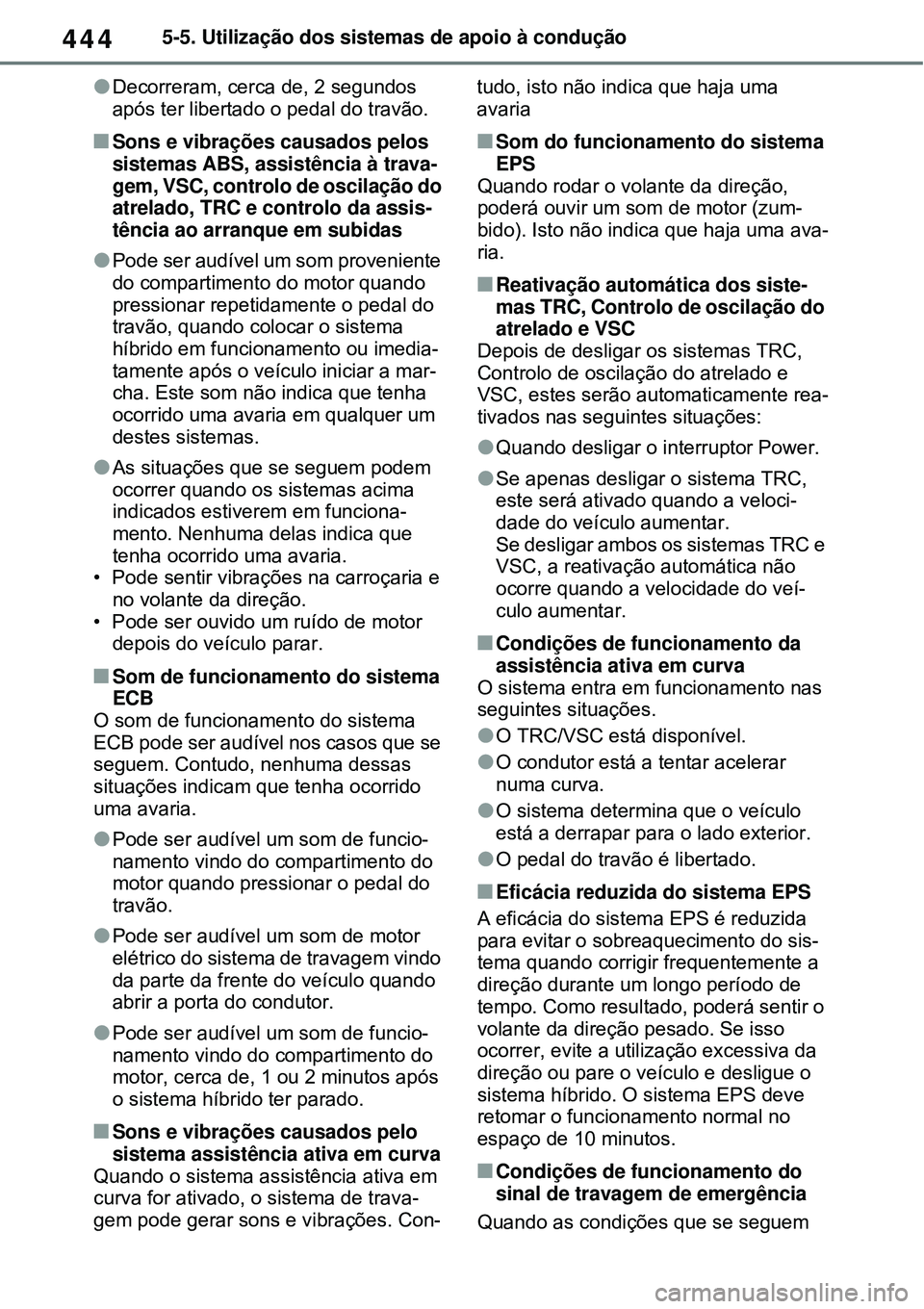 TOYOTA RAV4 PLUG-IN HYBRID 2021 Manual de utilização (in Portuguese) 4445-5. Utilização dos sistemas de apoio à condução
Decorreram, cerca de, 2 segundos
após ter libertado o pedal do travão.
Sons e vibrações causados pelos
sistemas ABS, assistência TOYOTA RAV4 PLUG-IN HYBRID 2021 Manual de utilização (in Portuguese) 4445-5. Utilização dos sistemas de apoio à condução
Decorreram, cerca de, 2 segundos
após ter libertado o pedal do travão.
Sons e vibrações causados pelos
sistemas ABS, assistência