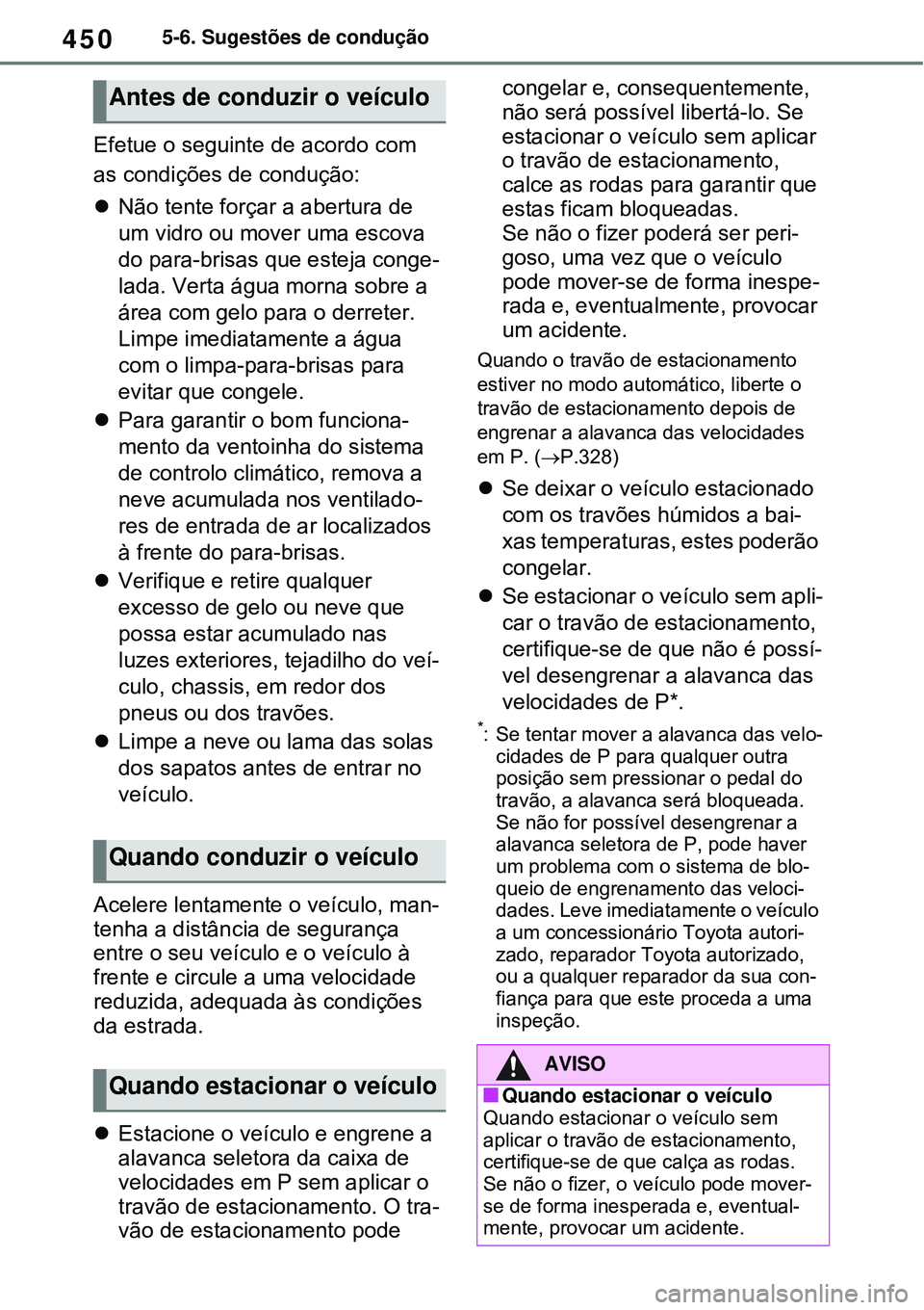 TOYOTA RAV4 PLUG-IN HYBRID 2021 Manual de utilização (in Portuguese) 4505-6. Sugestões de condução
Efetue o seguinte de acordo com
as condições de condução:
Não tente forçar a abertura de
um vidro ou mover uma escova
do para-brisas que esteja conge-
lada TOYOTA RAV4 PLUG-IN HYBRID 2021 Manual de utilização (in Portuguese) 4505-6. Sugestões de condução
Efetue o seguinte de acordo com
as condições de condução:
Não tente forçar a abertura de
um vidro ou mover uma escova
do para-brisas que esteja conge-
lada