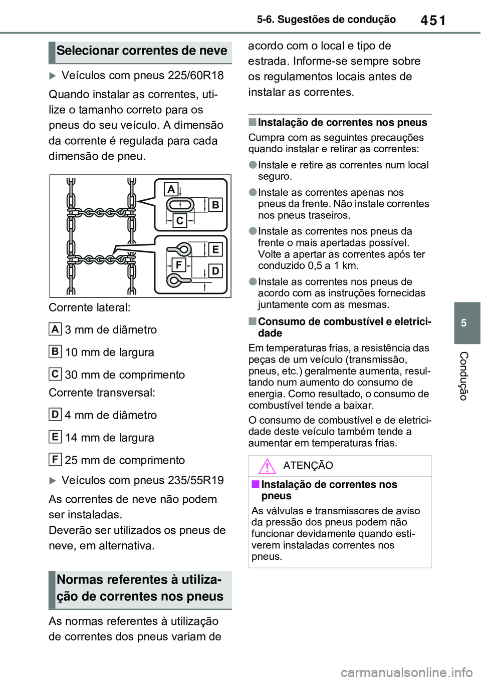 TOYOTA RAV4 PLUG-IN HYBRID 2021  Manual de utilização (in Portuguese) 451
5 5-6. Sugestões de condução
Condução
Veículos com pneus 225/60R18
Quando instalar as correntes, uti-
lize o tamanho correto para os 
pneus do seu veículo. A dimensão 
da corrente é re