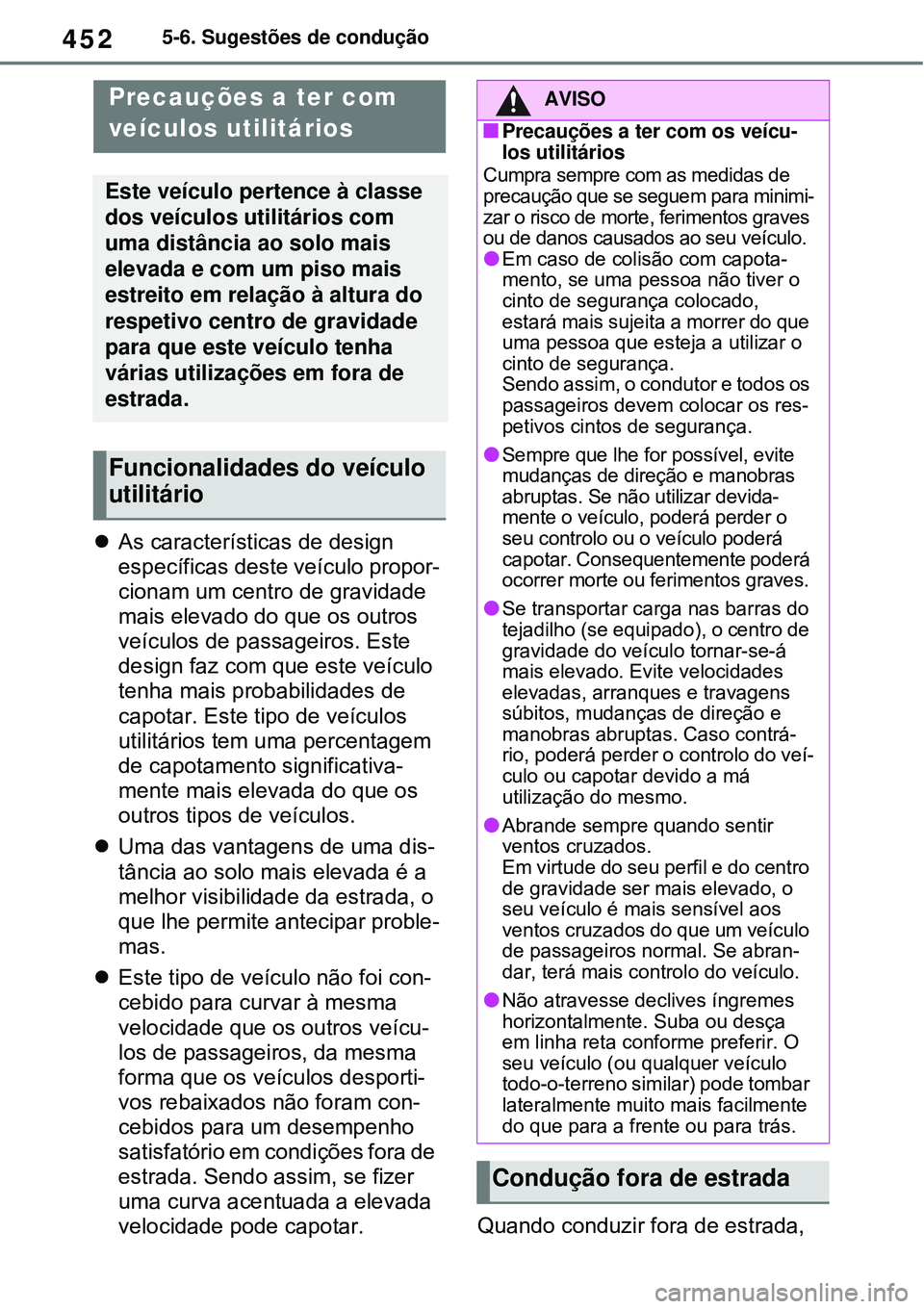 TOYOTA RAV4 PLUG-IN HYBRID 2021 Manual de utilização (in Portuguese) 4525-6. Sugestões de condução
As características de design
específicas deste veículo propor-
cionam um centro de gravidade
mais elevado do que os outros
veículos de passageiros. Este
des TOYOTA RAV4 PLUG-IN HYBRID 2021 Manual de utilização (in Portuguese) 4525-6. Sugestões de condução
As características de design
específicas deste veículo propor-
cionam um centro de gravidade
mais elevado do que os outros
veículos de passageiros. Este
des