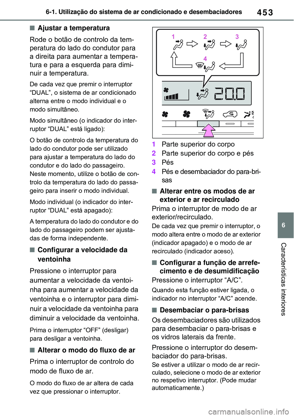 TOYOTA RAV4 PLUG-IN HYBRID 2021 Manual de utilização (in Portuguese) 453
6 6-1. Utilização do sistema de ar condicionado e desembaciadores
Características interiores
Ajustar a temperatura
Rode o botão de controlo da tem-
peratura do lado do condutor para
a dire TOYOTA RAV4 PLUG-IN HYBRID 2021 Manual de utilização (in Portuguese) 453
6 6-1. Utilização do sistema de ar condicionado e desembaciadores
Características interiores
Ajustar a temperatura
Rode o botão de controlo da tem-
peratura do lado do condutor para
a dire