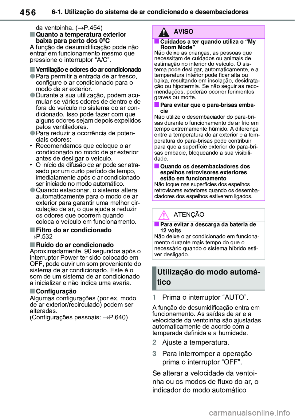 TOYOTA RAV4 PLUG-IN HYBRID 2021 Manual de utilização (in Portuguese) 4566-1. Utilização do sistema de ar condicionado e desembaciadores
da ventoinha. (P.454)
Quanto a temperatura exterior
baixa para perto dos 0ºC
A função de desumidificação pode não
ent TOYOTA RAV4 PLUG-IN HYBRID 2021 Manual de utilização (in Portuguese) 4566-1. Utilização do sistema de ar condicionado e desembaciadores
da ventoinha. (P.454)
Quanto a temperatura exterior
baixa para perto dos 0ºC
A função de desumidificação pode não
ent