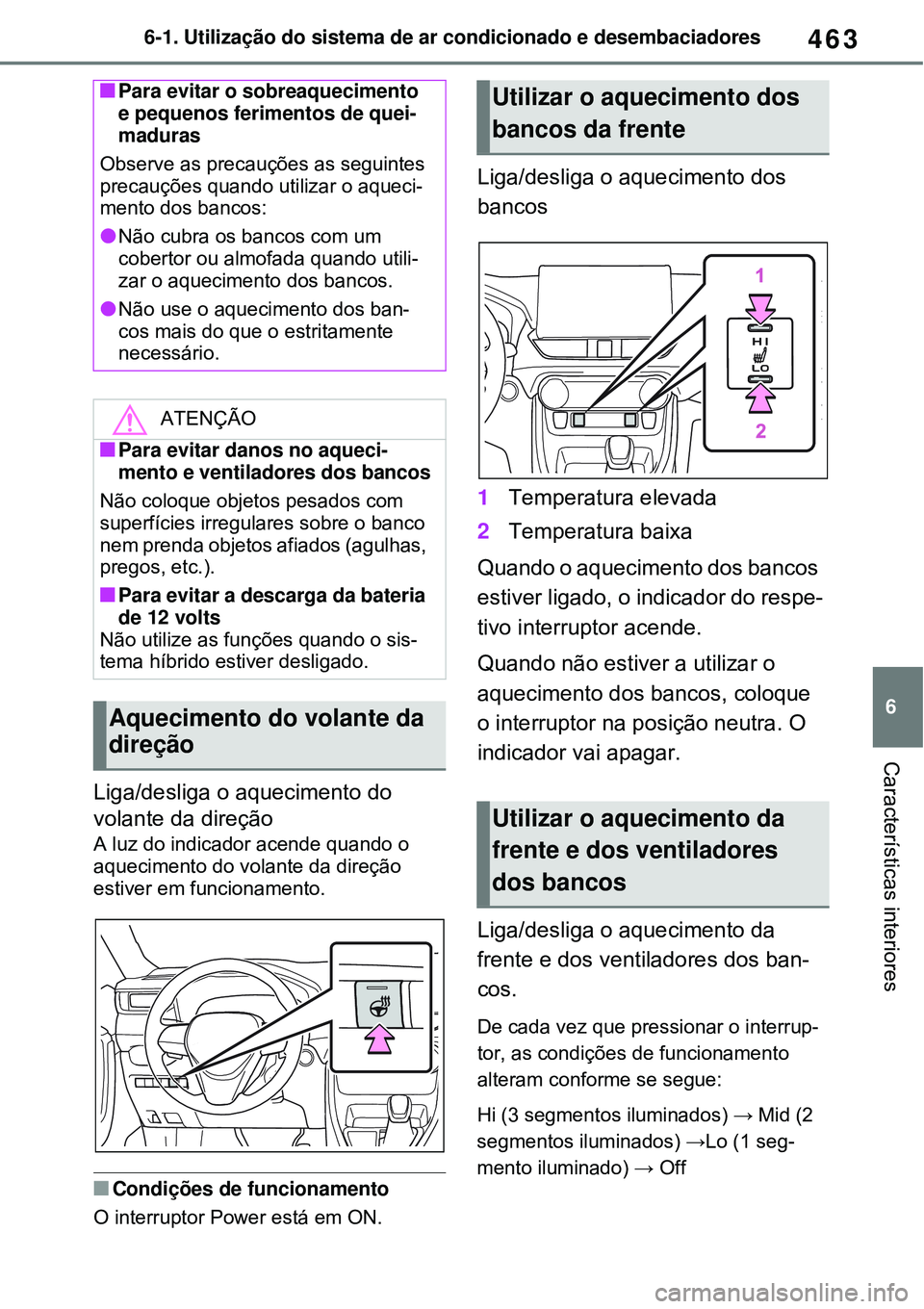 TOYOTA RAV4 PLUG-IN HYBRID 2021 Manual de utilização (in Portuguese) 463
6 6-1. Utilização do sistema de ar condicionado e desembaciadores
Características interiores
Liga/desliga o aquecimento do
volante da direção
A luz do indicador acende quando o
aquecimento TOYOTA RAV4 PLUG-IN HYBRID 2021 Manual de utilização (in Portuguese) 463
6 6-1. Utilização do sistema de ar condicionado e desembaciadores
Características interiores
Liga/desliga o aquecimento do
volante da direção
A luz do indicador acende quando o
aquecimento