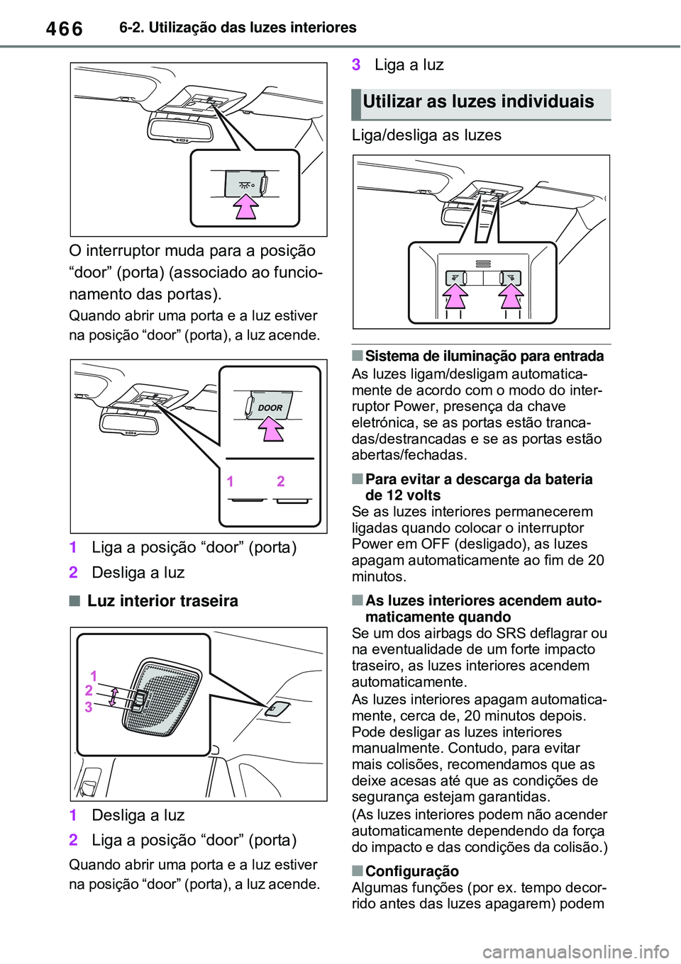 TOYOTA RAV4 PLUG-IN HYBRID 2021 Manual de utilização (in Portuguese) 4666-2. Utilização das luzes interiores
O interruptor muda para a posição
“door” (porta) (associado ao funcio-
namento das portas).
Quando abrir uma porta e a luz estiver
na posição “doo TOYOTA RAV4 PLUG-IN HYBRID 2021 Manual de utilização (in Portuguese) 4666-2. Utilização das luzes interiores
O interruptor muda para a posição
“door” (porta) (associado ao funcio-
namento das portas).
Quando abrir uma porta e a luz estiver
na posição “doo