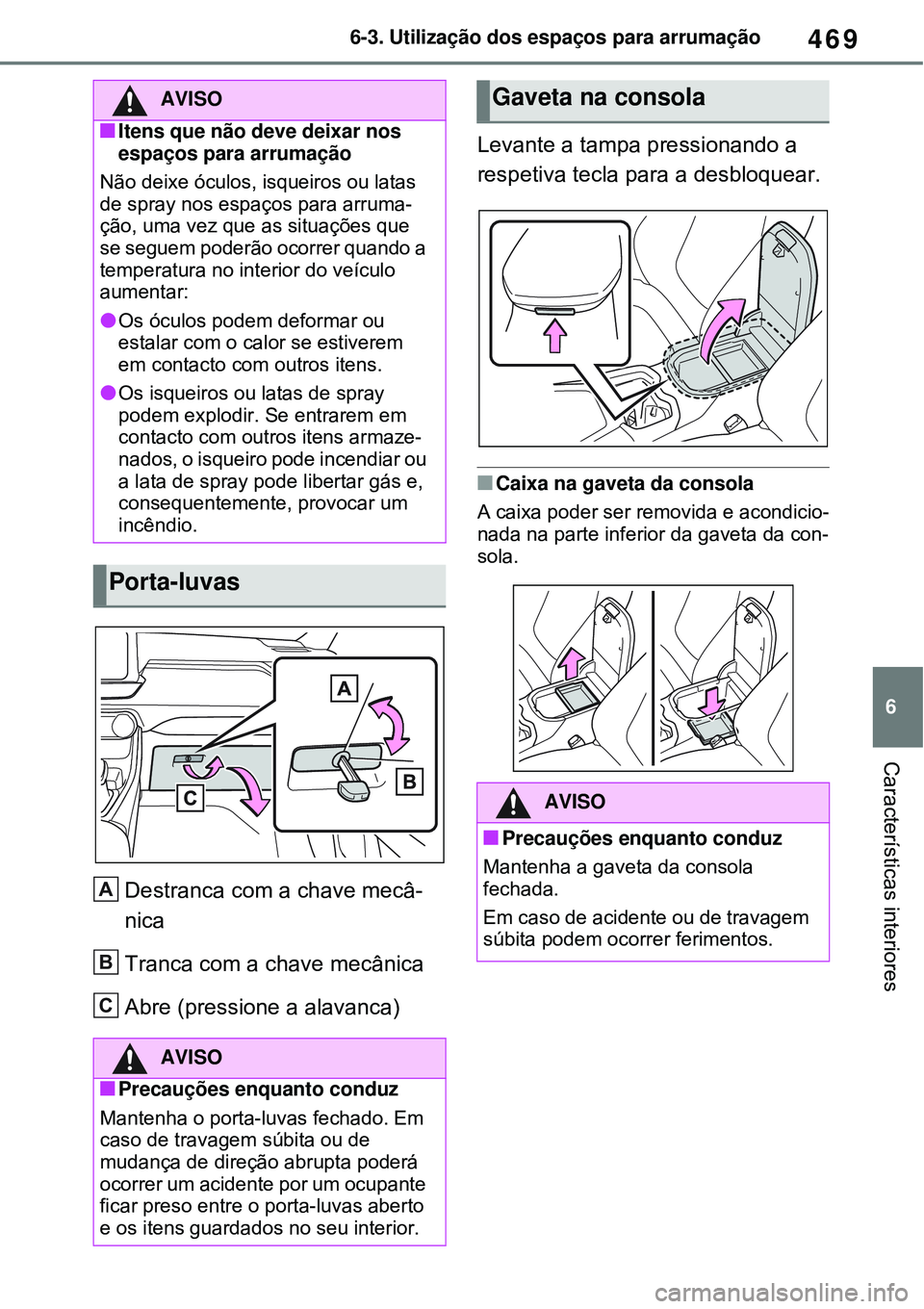 TOYOTA RAV4 PLUG-IN HYBRID 2021 Manual de utilização (in Portuguese) 469
6 6-3. Utilização dos espaços para arrumação
Características interiores
Destranca com a chave mecâ-
nica
Tranca com a chave mecânica
Abre (pressione a alavanca)Levante a tampa pressionando TOYOTA RAV4 PLUG-IN HYBRID 2021 Manual de utilização (in Portuguese) 469
6 6-3. Utilização dos espaços para arrumação
Características interiores
Destranca com a chave mecâ-
nica
Tranca com a chave mecânica
Abre (pressione a alavanca)Levante a tampa pressionando