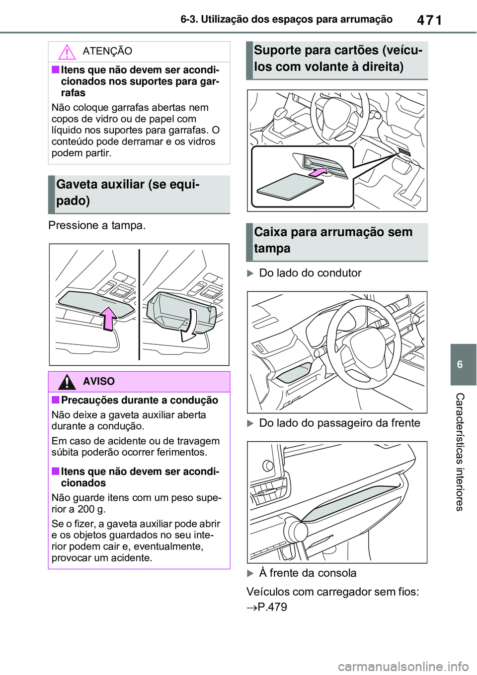 TOYOTA RAV4 PLUG-IN HYBRID 2021 Manual de utilização (in Portuguese) 471
6 6-3. Utilização dos espaços para arrumação
Características interiores
Pressione a tampa.
Do lado do condutor
Do lado do passageiro da frente
À frente da consola
Veículos com car TOYOTA RAV4 PLUG-IN HYBRID 2021 Manual de utilização (in Portuguese) 471
6 6-3. Utilização dos espaços para arrumação
Características interiores
Pressione a tampa.
Do lado do condutor
Do lado do passageiro da frente
À frente da consola
Veículos com car