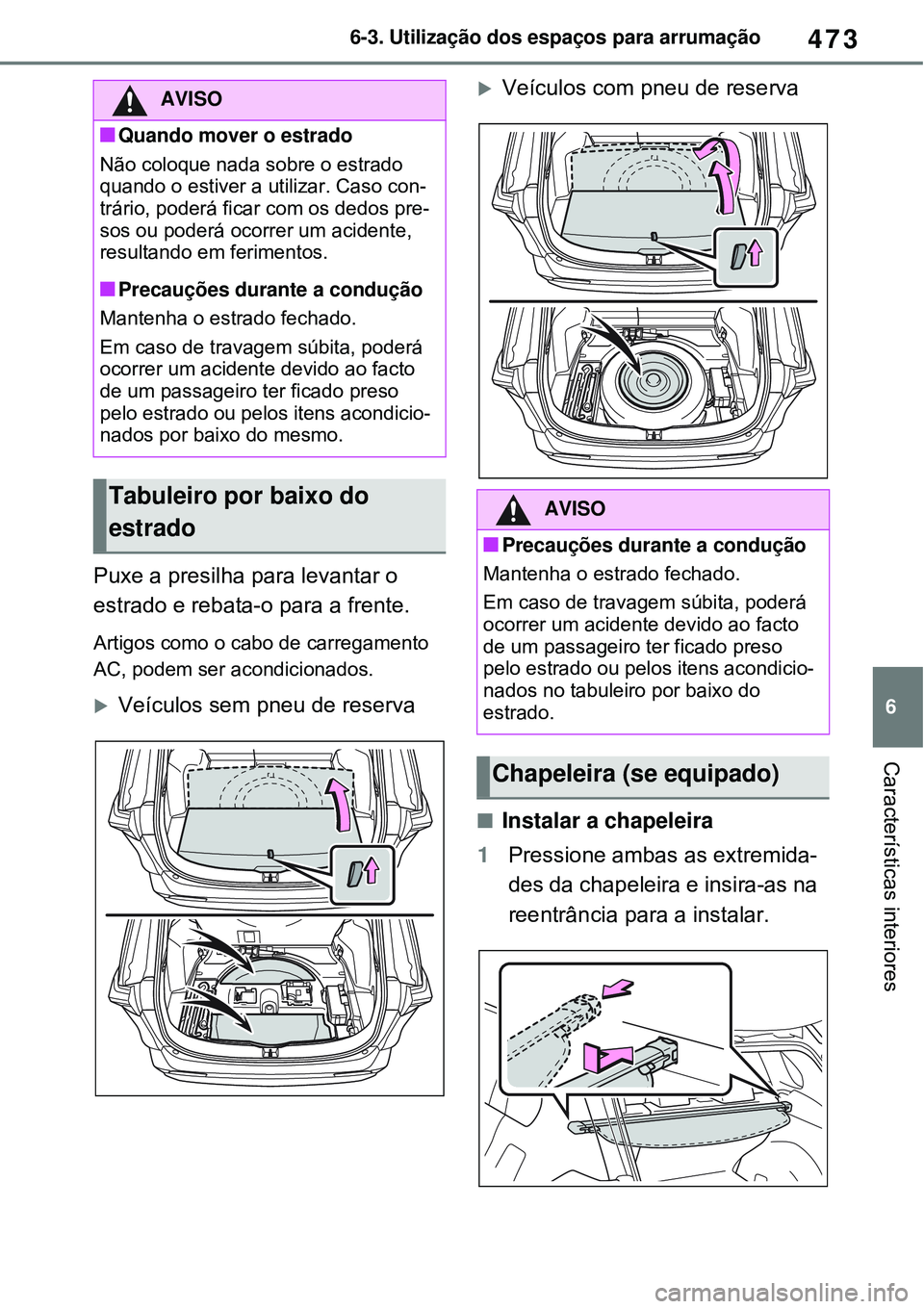 TOYOTA RAV4 PLUG-IN HYBRID 2021 Manual de utilização (in Portuguese) 473
6 6-3. Utilização dos espaços para arrumação
Características interiores
Puxe a presilha para levantar o
estrado e rebata-o para a frente.
Artigos como o cabo de carregamento
AC, podem ser TOYOTA RAV4 PLUG-IN HYBRID 2021 Manual de utilização (in Portuguese) 473
6 6-3. Utilização dos espaços para arrumação
Características interiores
Puxe a presilha para levantar o
estrado e rebata-o para a frente.
Artigos como o cabo de carregamento
AC, podem ser