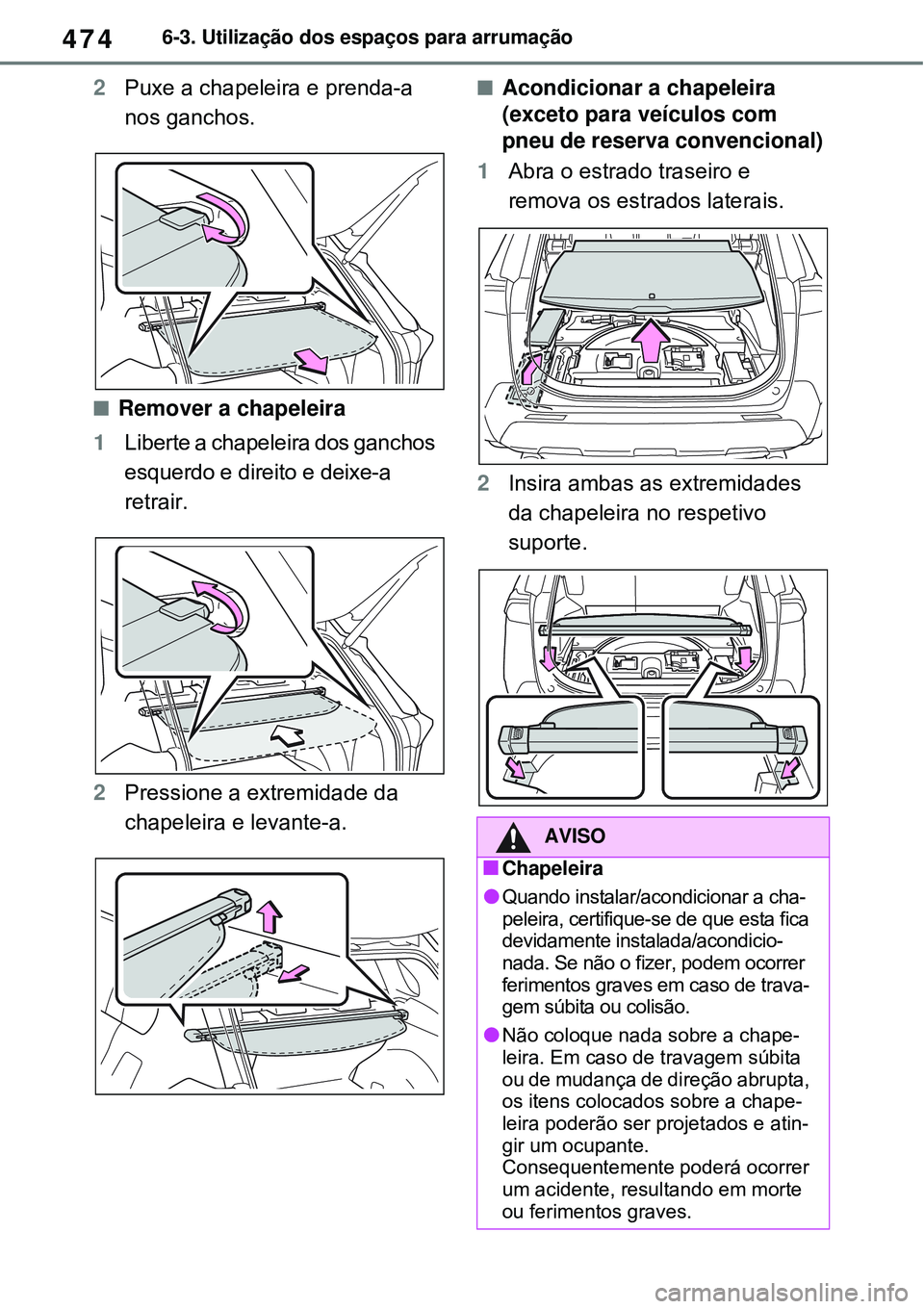 TOYOTA RAV4 PLUG-IN HYBRID 2021 Manual de utilização (in Portuguese) 4746-3. Utilização dos espaços para arrumação
2Puxe a chapeleira e prenda-a
nos ganchos.
Remover a chapeleira
1Liberte a chapeleira dos ganchos
esquerdo e direito e deixe-a
retrair.
2Pressi TOYOTA RAV4 PLUG-IN HYBRID 2021 Manual de utilização (in Portuguese) 4746-3. Utilização dos espaços para arrumação
2Puxe a chapeleira e prenda-a
nos ganchos.
Remover a chapeleira
1Liberte a chapeleira dos ganchos
esquerdo e direito e deixe-a
retrair.
2Pressi