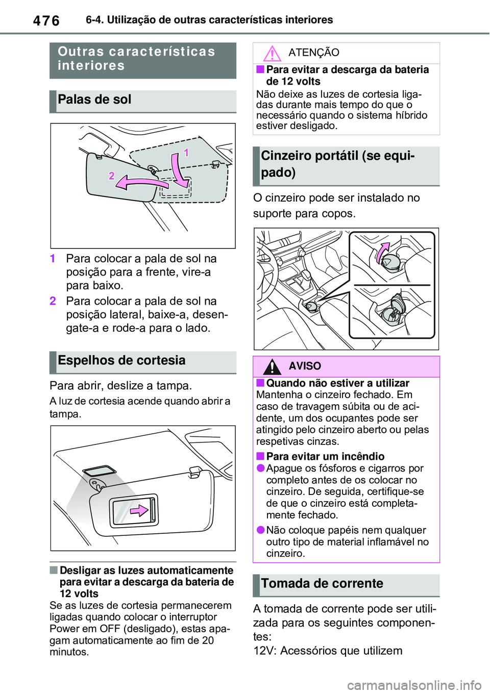 TOYOTA RAV4 PLUG-IN HYBRID 2021 Manual de utilização (in Portuguese) 4766-4. Utilização de outras características interiores
6-4.Utilização de outras características interiores
1Para colocar a pala de sol na
posição para a frente, vire-a
para baixo.
2Para col TOYOTA RAV4 PLUG-IN HYBRID 2021 Manual de utilização (in Portuguese) 4766-4. Utilização de outras características interiores
6-4.Utilização de outras características interiores
1Para colocar a pala de sol na
posição para a frente, vire-a
para baixo.
2Para col