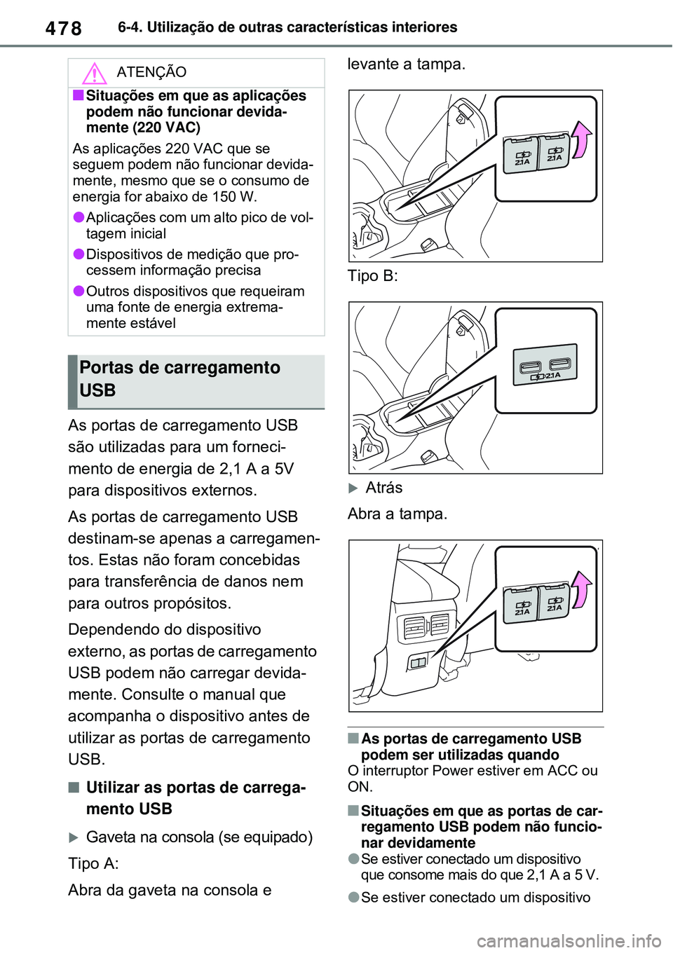 TOYOTA RAV4 PLUG-IN HYBRID 2021 Manual de utilização (in Portuguese) 4786-4. Utilização de outras características interiores
As portas de carregamento USB
são utilizadas para um forneci-
mento de energia de 2,1 A a 5V
para dispositivos externos.
As portas de car TOYOTA RAV4 PLUG-IN HYBRID 2021 Manual de utilização (in Portuguese) 4786-4. Utilização de outras características interiores
As portas de carregamento USB
são utilizadas para um forneci-
mento de energia de 2,1 A a 5V
para dispositivos externos.
As portas de car