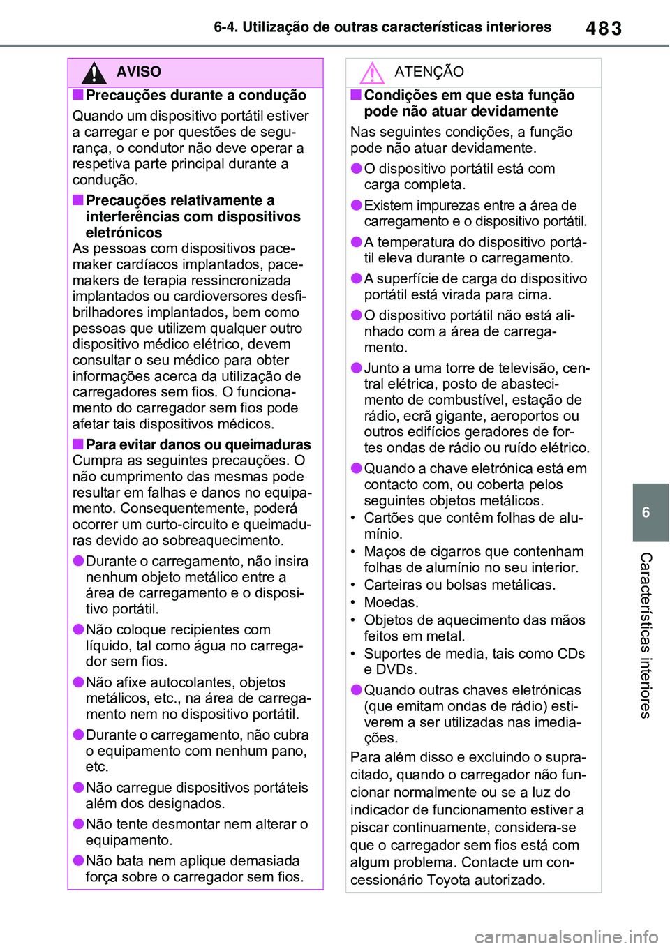 TOYOTA RAV4 PLUG-IN HYBRID 2021 Manual de utilização (in Portuguese) 483
6 6-4. Utilização de outras características interiores
Características interiores
AVISO
Precauções durante a condução
Quando um dispositivo portátil estiver
a carregar e por questões TOYOTA RAV4 PLUG-IN HYBRID 2021 Manual de utilização (in Portuguese) 483
6 6-4. Utilização de outras características interiores
Características interiores
AVISO
Precauções durante a condução
Quando um dispositivo portátil estiver
a carregar e por questões