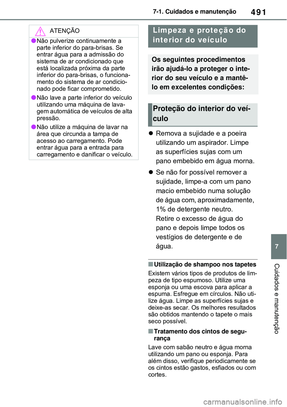 TOYOTA RAV4 PLUG-IN HYBRID 2021 Manual de utilização (in Portuguese) 491
7 7-1. Cuidados e manutenção
Cuidados e manutenção
Remova a sujidade e a poeira
utilizando um aspirador. Limpe
as superfícies sujas com um
pano embebido em água morna.
Se não for p TOYOTA RAV4 PLUG-IN HYBRID 2021 Manual de utilização (in Portuguese) 491
7 7-1. Cuidados e manutenção
Cuidados e manutenção
Remova a sujidade e a poeira
utilizando um aspirador. Limpe
as superfícies sujas com um
pano embebido em água morna.
Se não for p