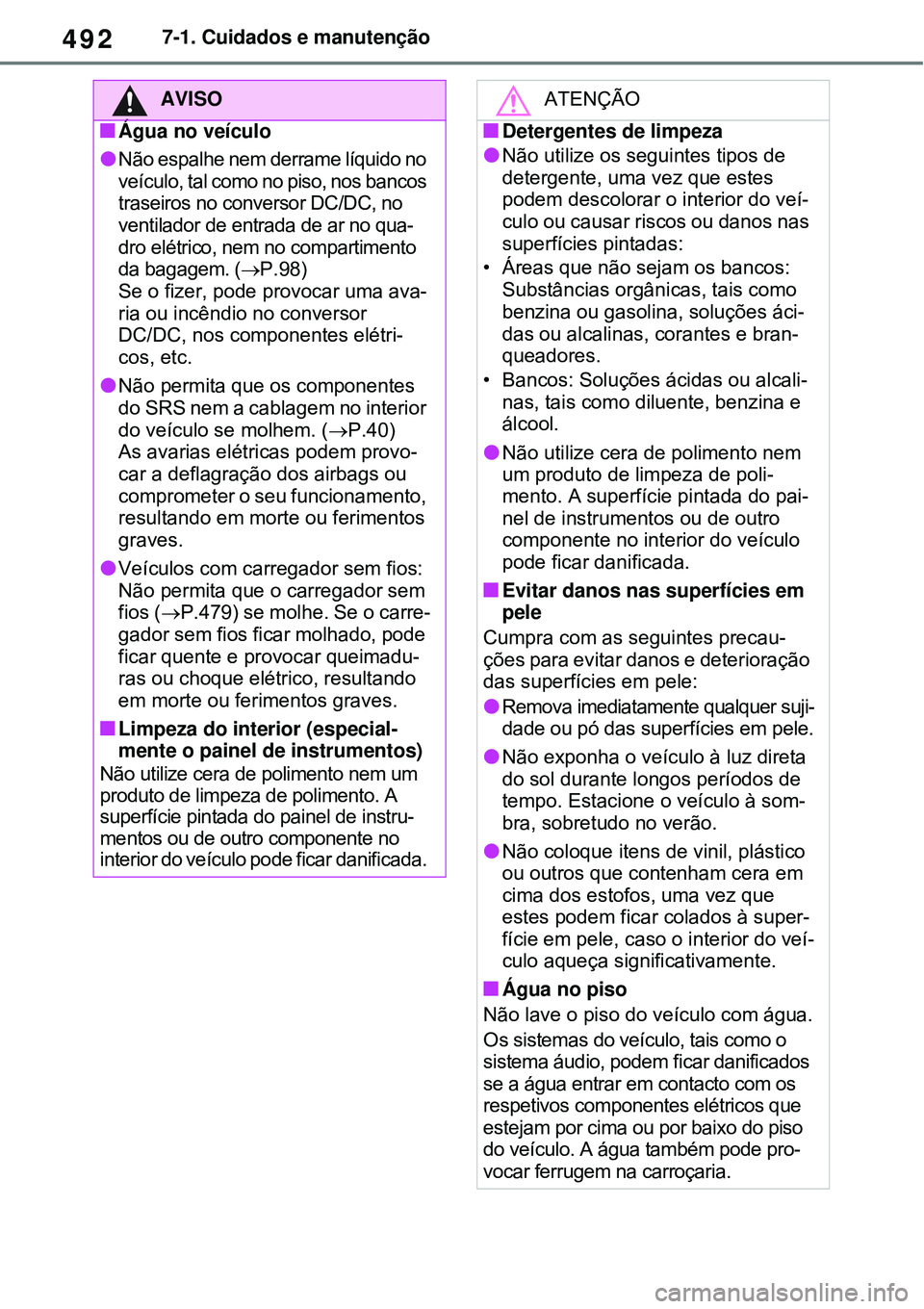 TOYOTA RAV4 PLUG-IN HYBRID 2021 Manual de utilização (in Portuguese) 4927-1. Cuidados e manutenção
AVISO
Água no veículo
Não espalhe nem derrame líquido no
veículo, tal como no piso, nos bancos
traseiros no conversor DC/DC, no
ventilador de entrada de a TOYOTA RAV4 PLUG-IN HYBRID 2021 Manual de utilização (in Portuguese) 4927-1. Cuidados e manutenção
AVISO
Água no veículo
Não espalhe nem derrame líquido no
veículo, tal como no piso, nos bancos
traseiros no conversor DC/DC, no
ventilador de entrada de a