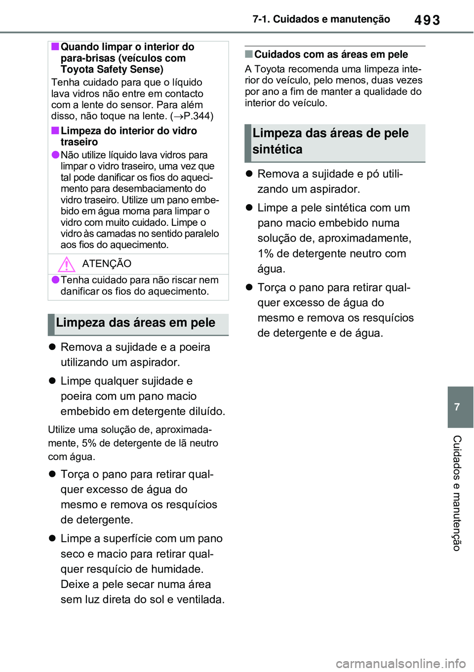 TOYOTA RAV4 PLUG-IN HYBRID 2021 Manual de utilização (in Portuguese) 493
7 7-1. Cuidados e manutenção
Cuidados e manutenção
Remova a sujidade e a poeira
utilizando um aspirador.
Limpe qualquer sujidade e
poeira com um pano macio
embebido em detergente dilu TOYOTA RAV4 PLUG-IN HYBRID 2021 Manual de utilização (in Portuguese) 493
7 7-1. Cuidados e manutenção
Cuidados e manutenção
Remova a sujidade e a poeira
utilizando um aspirador.
Limpe qualquer sujidade e
poeira com um pano macio
embebido em detergente dilu