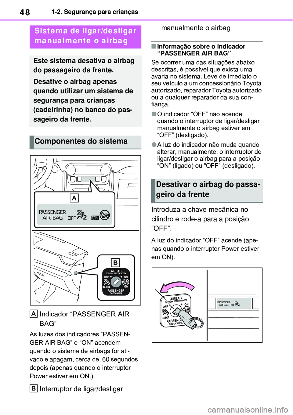 TOYOTA RAV4 PLUG-IN HYBRID 2021 Manual de utilização (in Portuguese) 481-2. Segurança para crianças
1-2.Segurança para crianças
Indicador “PASSENGER AIR
BAG”
As luzes dos indicadores “PASSEN-
GER AIR BAG” e “ON” acendem
quando o sistema de airbags for TOYOTA RAV4 PLUG-IN HYBRID 2021 Manual de utilização (in Portuguese) 481-2. Segurança para crianças
1-2.Segurança para crianças
Indicador “PASSENGER AIR
BAG”
As luzes dos indicadores “PASSEN-
GER AIR BAG” e “ON” acendem
quando o sistema de airbags for
