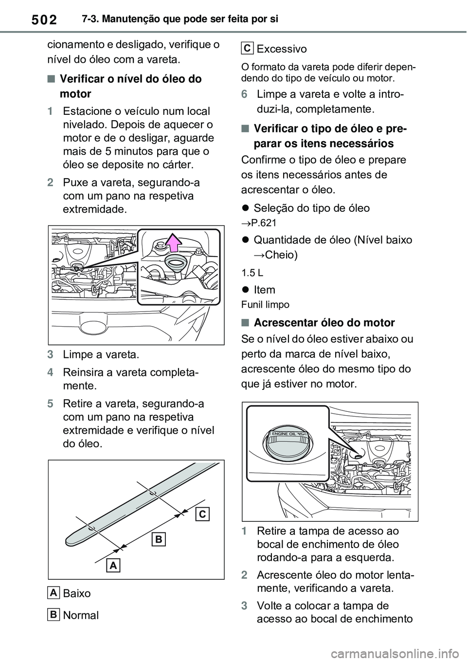 TOYOTA RAV4 PLUG-IN HYBRID 2021 Manual de utilização (in Portuguese) 5027-3. Manutenção que pode ser feita por si
cionamento e desligado, verifique o
nível do óleo com a vareta.
Verificar o nível do óleo do
motor
1Estacione o veículo num local
nivelado. De TOYOTA RAV4 PLUG-IN HYBRID 2021 Manual de utilização (in Portuguese) 5027-3. Manutenção que pode ser feita por si
cionamento e desligado, verifique o
nível do óleo com a vareta.
Verificar o nível do óleo do
motor
1Estacione o veículo num local
nivelado. De