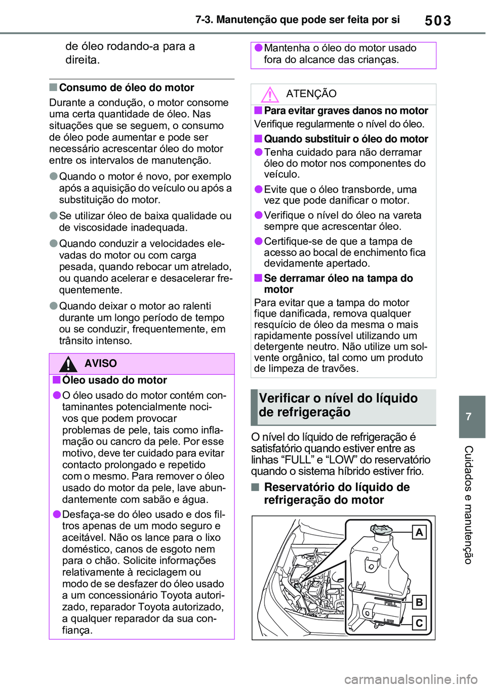 TOYOTA RAV4 PLUG-IN HYBRID 2021 Manual de utilização (in Portuguese) 503
7 7-3. Manutenção que pode ser feita por si
Cuidados e manutenção
de óleo rodando-a para a
direita.
Consumo de óleo do motor
Durante a condução, o motor consome
uma certa quantidade d TOYOTA RAV4 PLUG-IN HYBRID 2021 Manual de utilização (in Portuguese) 503
7 7-3. Manutenção que pode ser feita por si
Cuidados e manutenção
de óleo rodando-a para a
direita.
Consumo de óleo do motor
Durante a condução, o motor consome
uma certa quantidade d