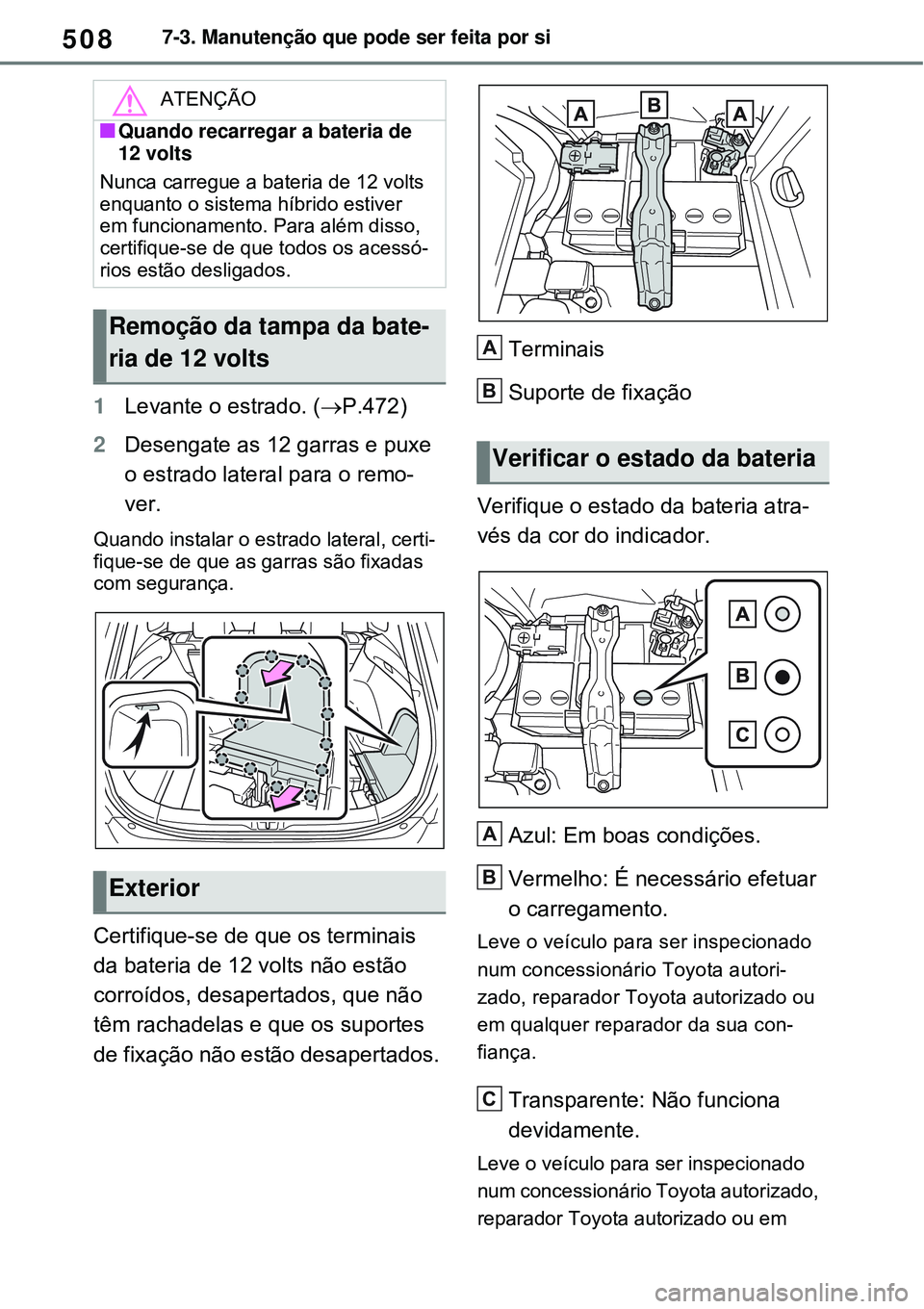 TOYOTA RAV4 PLUG-IN HYBRID 2021 Manual de utilização (in Portuguese) 5087-3. Manutenção que pode ser feita por si
1Levante o estrado. (P.472)
2Desengate as 12 garras e puxe
o estrado lateral para o remo-
ver.
Quando instalar o estrado lateral, certi-
fique-se de TOYOTA RAV4 PLUG-IN HYBRID 2021 Manual de utilização (in Portuguese) 5087-3. Manutenção que pode ser feita por si
1Levante o estrado. (P.472)
2Desengate as 12 garras e puxe
o estrado lateral para o remo-
ver.
Quando instalar o estrado lateral, certi-
fique-se de