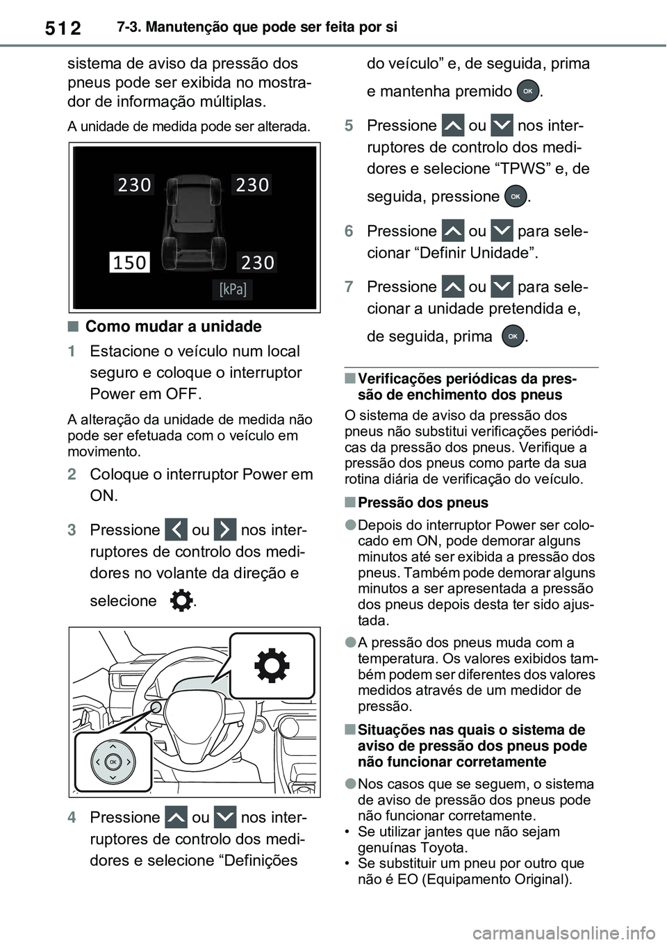 TOYOTA RAV4 PLUG-IN HYBRID 2021 Manual de utilização (in Portuguese) 5127-3. Manutenção que pode ser feita por si
sistema de aviso da pressão dos
pneus pode ser exibida no mostra-
dor de informação múltiplas.
A unidade de medida pode ser alterada.
Como mudar TOYOTA RAV4 PLUG-IN HYBRID 2021 Manual de utilização (in Portuguese) 5127-3. Manutenção que pode ser feita por si
sistema de aviso da pressão dos
pneus pode ser exibida no mostra-
dor de informação múltiplas.
A unidade de medida pode ser alterada.
Como mudar