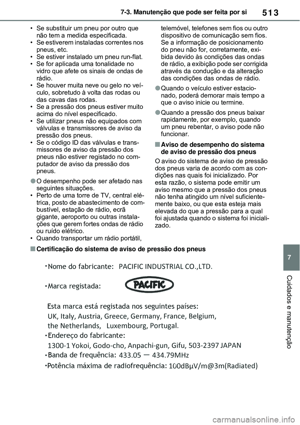 TOYOTA RAV4 PLUG-IN HYBRID 2021  Manual de utilização (in Portuguese) 513
7 7-3. Manutenção que pode ser feita por si
Cuidados e manutenção
• Se substituir um pneu por outro que 
não tem a medida especificada.
• Se estiverem instaladas correntes nos 
pneus, etc