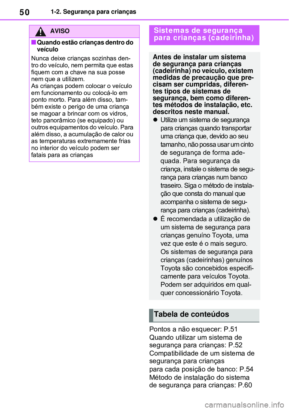 TOYOTA RAV4 PLUG-IN HYBRID 2021 Manual de utilização (in Portuguese) 501-2. Segurança para crianças
Pontos a não esquecer: P.51
Quando utilizar um sistema de
segurança para crianças: P.52
Compatibilidade de um sistema de
segurança para crianças
para cada posi TOYOTA RAV4 PLUG-IN HYBRID 2021 Manual de utilização (in Portuguese) 501-2. Segurança para crianças
Pontos a não esquecer: P.51
Quando utilizar um sistema de
segurança para crianças: P.52
Compatibilidade de um sistema de
segurança para crianças
para cada posi
