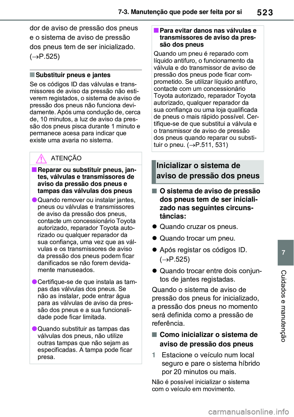 TOYOTA RAV4 PLUG-IN HYBRID 2021 Manual de utilização (in Portuguese) 523
7 7-3. Manutenção que pode ser feita por si
Cuidados e manutenção
dor de aviso de pressão dos pneus
e o sistema de aviso de pressão
dos pneus tem de ser inicializado.
(P.525)
Substi TOYOTA RAV4 PLUG-IN HYBRID 2021 Manual de utilização (in Portuguese) 523
7 7-3. Manutenção que pode ser feita por si
Cuidados e manutenção
dor de aviso de pressão dos pneus
e o sistema de aviso de pressão
dos pneus tem de ser inicializado.
(P.525)
Substi
