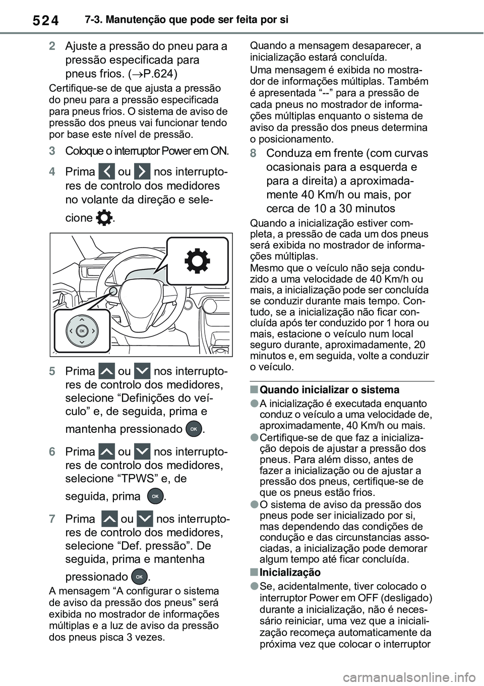 TOYOTA RAV4 PLUG-IN HYBRID 2021 Manual de utilização (in Portuguese) 5247-3. Manutenção que pode ser feita por si
2Ajuste a pressão do pneu para a
pressão especificada para
pneus frios. (P.624)
Certifique-se de que ajusta a pressão
do pneu para a pressão es TOYOTA RAV4 PLUG-IN HYBRID 2021 Manual de utilização (in Portuguese) 5247-3. Manutenção que pode ser feita por si
2Ajuste a pressão do pneu para a
pressão especificada para
pneus frios. (P.624)
Certifique-se de que ajusta a pressão
do pneu para a pressão es