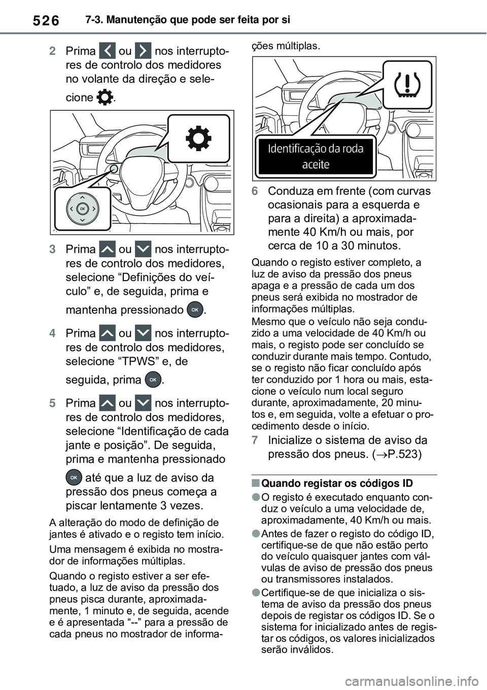 TOYOTA RAV4 PLUG-IN HYBRID 2021  Manual de utilização (in Portuguese) 5267-3. Manutenção que pode ser feita por si
2Prima  ou  nos interrupto-
res de controlo dos medidores 
no volante da direção e sele-
cione .
3Prima  ou  nos interrupto-
res de controlo dos medido