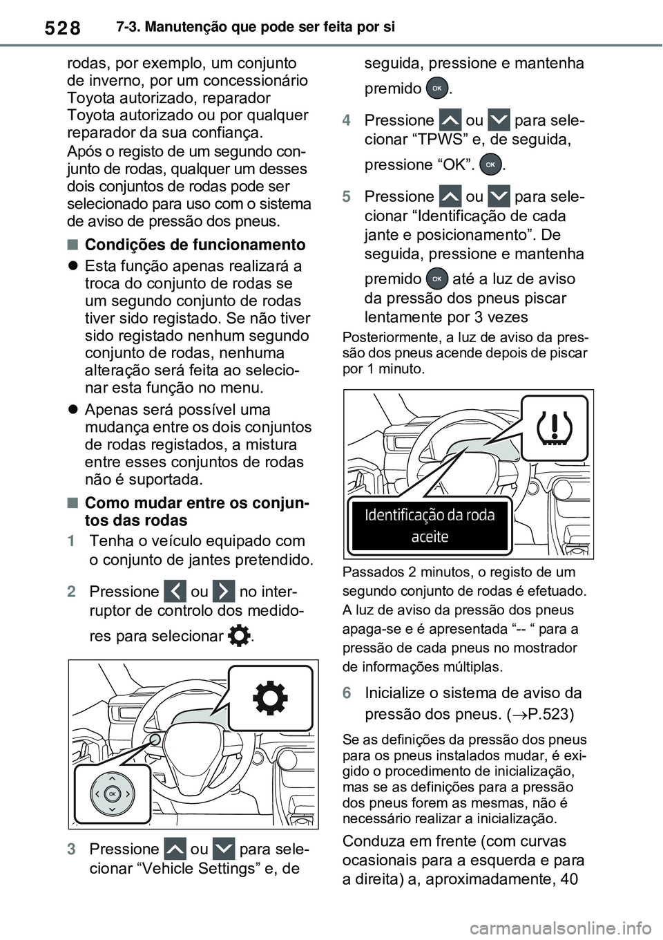 TOYOTA RAV4 PLUG-IN HYBRID 2021  Manual de utilização (in Portuguese) 5287-3. Manutenção que pode ser feita por si
rodas, por exemplo, um conjunto 
de inverno, por um concessionário 
Toyota autorizado, reparador 
Toyota autorizado ou por qualquer 
reparador da sua co