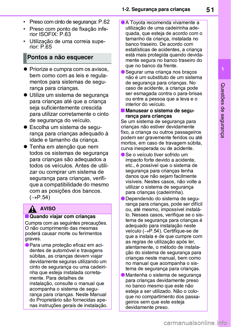 TOYOTA RAV4 PLUG-IN HYBRID 2021 Manual de utilização (in Portuguese) 51
1 1-2. Segurança para crianças
Questões de segurança
• Preso com cinto de segurança: P.62
• Preso com ponto de fixação infe-
rior ISOFIX: P.63
• Utilização de uma correia supe-
rior: TOYOTA RAV4 PLUG-IN HYBRID 2021 Manual de utilização (in Portuguese) 51
1 1-2. Segurança para crianças
Questões de segurança
• Preso com cinto de segurança: P.62
• Preso com ponto de fixação infe-
rior ISOFIX: P.63
• Utilização de uma correia supe-
rior: