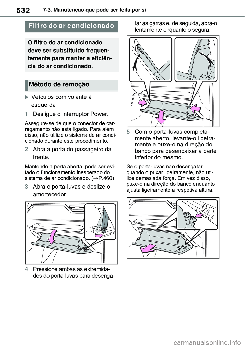 TOYOTA RAV4 PLUG-IN HYBRID 2021 Manual de utilização (in Portuguese) 5327-3. Manutenção que pode ser feita por si
Veículos com volante à
esquerda
1Desligue o interruptor Power.
Assegure-se de que o conector de car-
regamento não está ligado. Para além
disso TOYOTA RAV4 PLUG-IN HYBRID 2021 Manual de utilização (in Portuguese) 5327-3. Manutenção que pode ser feita por si
Veículos com volante à
esquerda
1Desligue o interruptor Power.
Assegure-se de que o conector de car-
regamento não está ligado. Para além
disso
