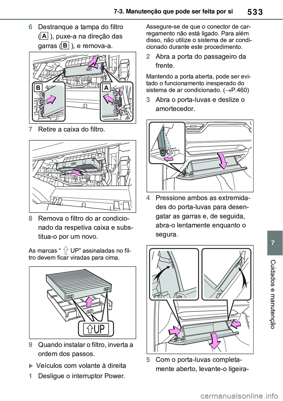 TOYOTA RAV4 PLUG-IN HYBRID 2021 Manual de utilização (in Portuguese) 533
7 7-3. Manutenção que pode ser feita por si
Cuidados e manutenção
6Destranque a tampa do filtro
( ), puxe-a na direção das
garras ( ), e remova-a.
7Retire a caixa do filtro.
8Remova o fi TOYOTA RAV4 PLUG-IN HYBRID 2021 Manual de utilização (in Portuguese) 533
7 7-3. Manutenção que pode ser feita por si
Cuidados e manutenção
6Destranque a tampa do filtro
( ), puxe-a na direção das
garras ( ), e remova-a.
7Retire a caixa do filtro.
8Remova o fi