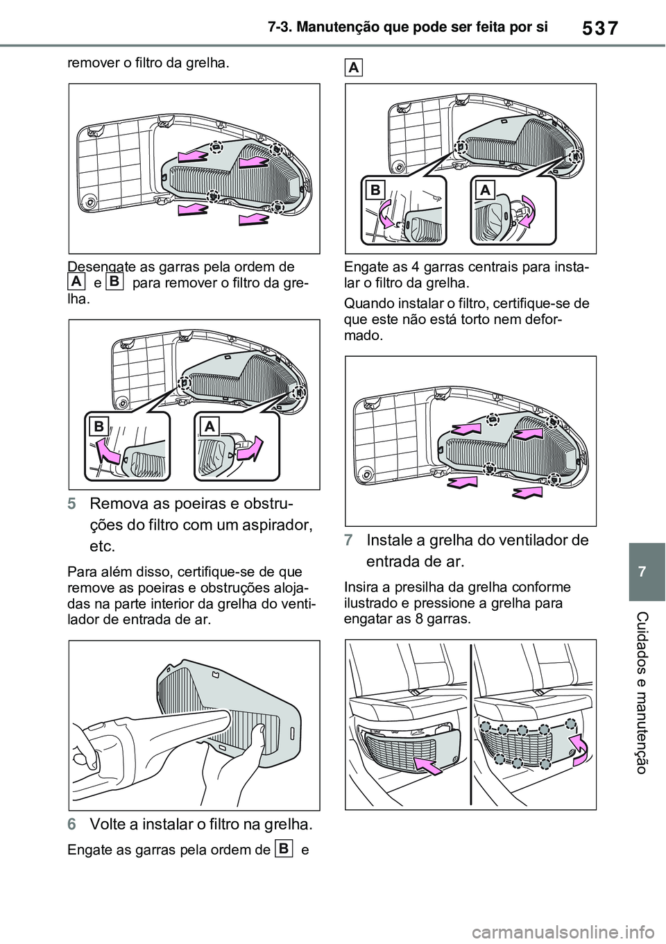 TOYOTA RAV4 PLUG-IN HYBRID 2021  Manual de utilização (in Portuguese) 537
7 7-3. Manutenção que pode ser feita por si
Cuidados e manutenção
remover o filtro da grelha.
Desengate as garras pela ordem de 
 e   para remover o filtro da gre-
lha.
5Remova as poeiras e ob