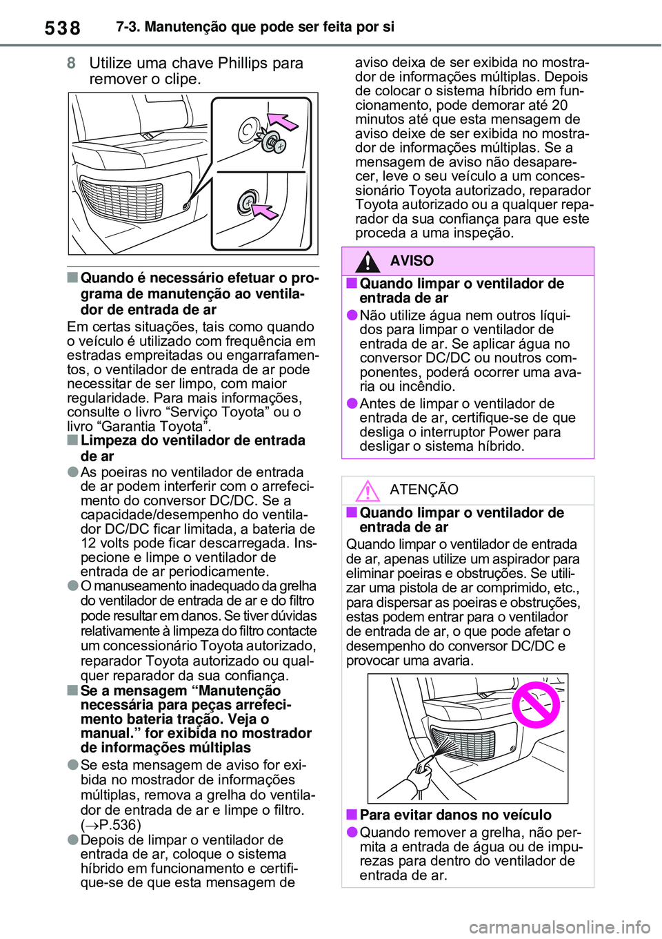 TOYOTA RAV4 PLUG-IN HYBRID 2021  Manual de utilização (in Portuguese) 5387-3. Manutenção que pode ser feita por si
8Utilize uma chave Phillips para 
remover o clipe.
Quando é necessário efetuar o pro-
grama de manutenção ao ventila-
dor de entrada de ar
Em cert
