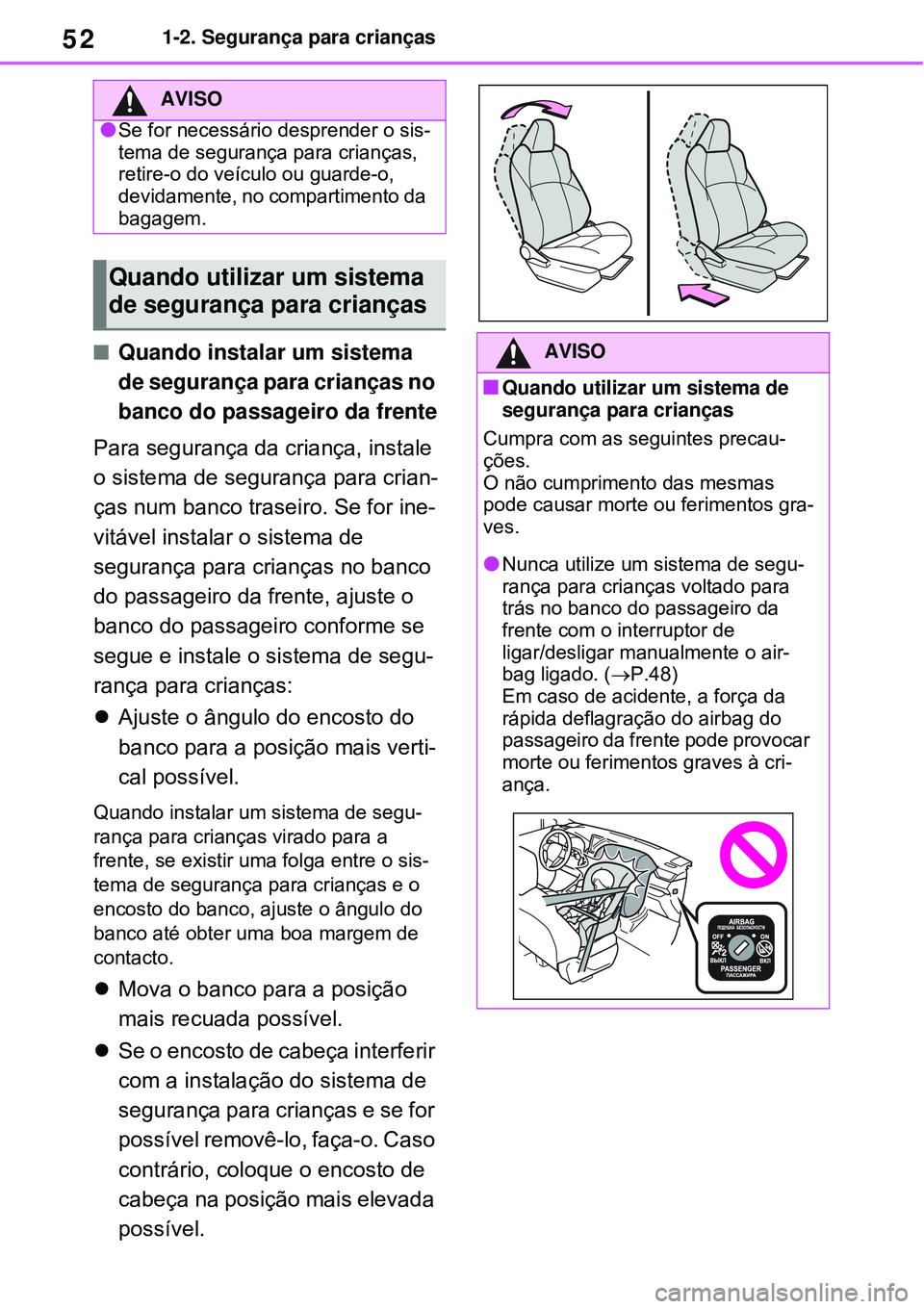 TOYOTA RAV4 PLUG-IN HYBRID 2021 Manual de utilização (in Portuguese) 521-2. Segurança para crianças
Quando instalar um sistema
de segurança para crianças no
banco do passageiro da frente
Para segurança da criança, instale
o sistema de segurança para crian- TOYOTA RAV4 PLUG-IN HYBRID 2021 Manual de utilização (in Portuguese) 521-2. Segurança para crianças
Quando instalar um sistema
de segurança para crianças no
banco do passageiro da frente
Para segurança da criança, instale
o sistema de segurança para crian-