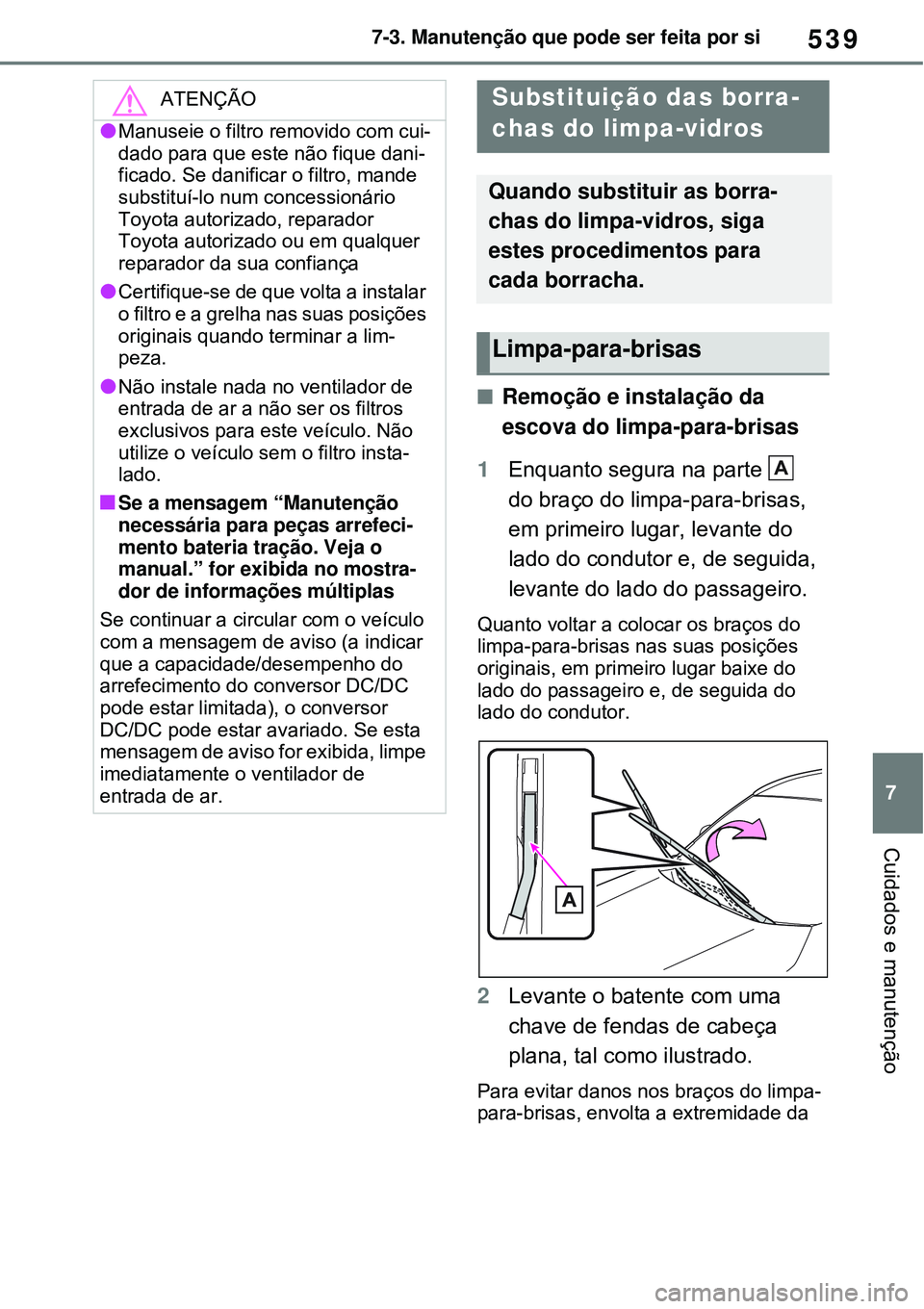 TOYOTA RAV4 PLUG-IN HYBRID 2021  Manual de utilização (in Portuguese) 539
7 7-3. Manutenção que pode ser feita por si
Cuidados e manutenção
Remoção e instalação da 
escova do limpa-para-brisas
1Enquanto segura na parte   
do braço do limpa-para-brisas, 
em p