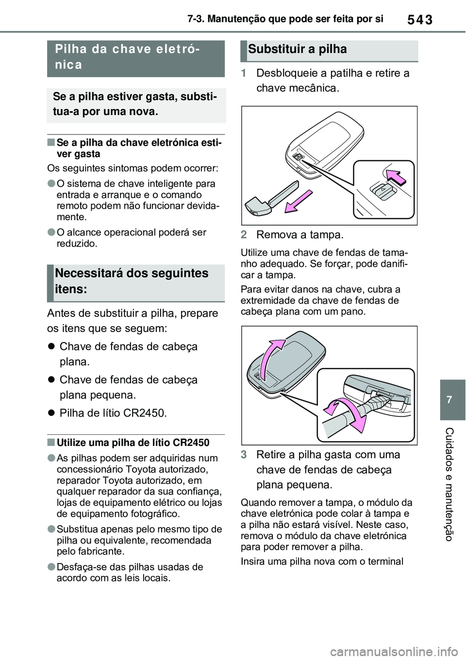 TOYOTA RAV4 PLUG-IN HYBRID 2021  Manual de utilização (in Portuguese) 543
7 7-3. Manutenção que pode ser feita por si
Cuidados e manutenção
Se a pilha da chave eletrónica esti-
ver gasta
Os seguintes sintomas podem ocorrer:
O sistema de chave inteligente para