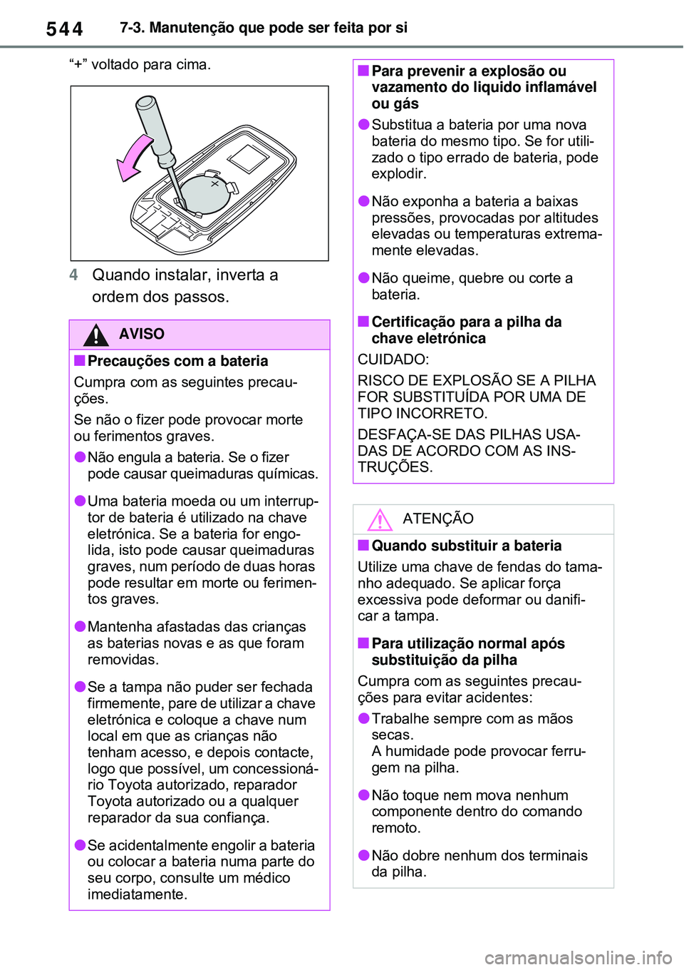 TOYOTA RAV4 PLUG-IN HYBRID 2021  Manual de utilização (in Portuguese) 5447-3. Manutenção que pode ser feita por si
“+” voltado para cima.
4Quando instalar, inverta a 
ordem dos passos. 
AVISO
Precauções com a bateria
Cumpra com as seguintes precau-
ções. 
S