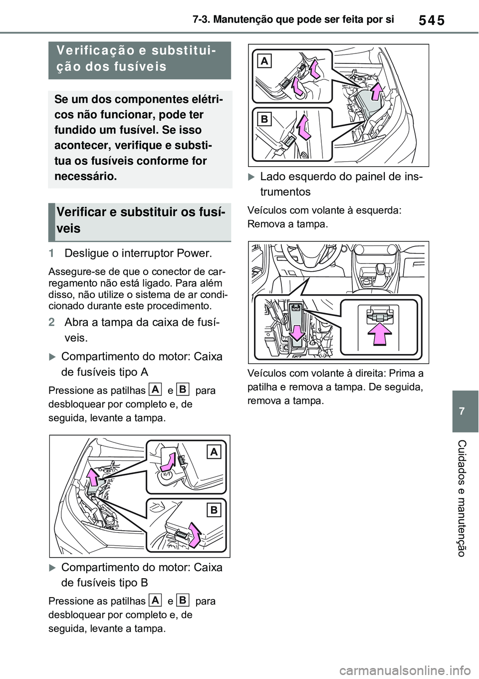 TOYOTA RAV4 PLUG-IN HYBRID 2021  Manual de utilização (in Portuguese) 545
7 7-3. Manutenção que pode ser feita por si
Cuidados e manutenção
1Desligue o interruptor Power.
Assegure-se de que o conector de car-
regamento não está ligado. Para além 
disso, não util