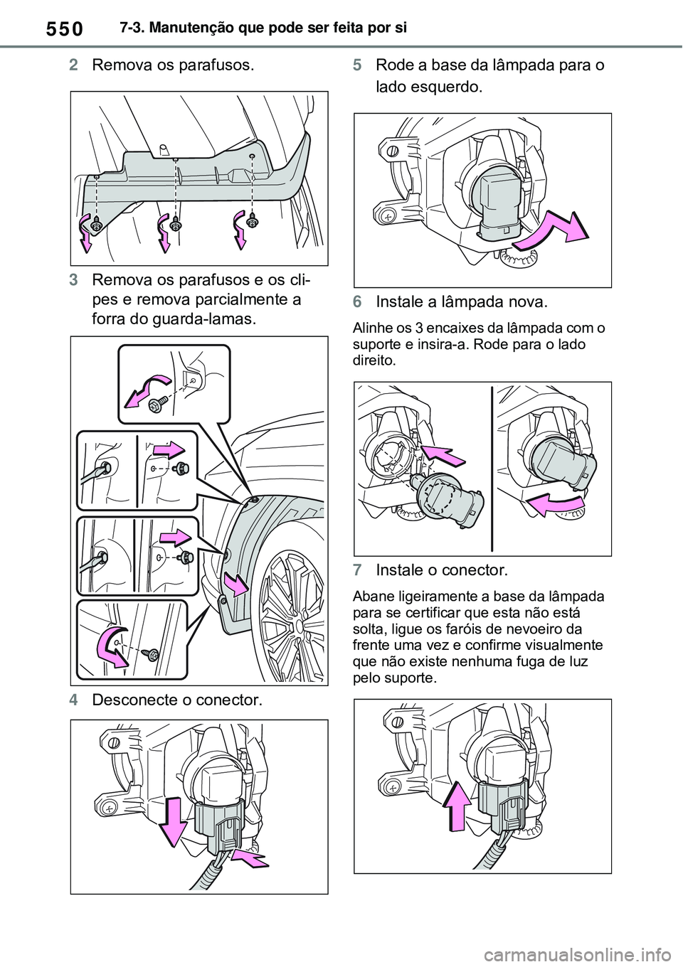 TOYOTA RAV4 PLUG-IN HYBRID 2021  Manual de utilização (in Portuguese) 5507-3. Manutenção que pode ser feita por si
2Remova os parafusos.
3Remova os parafusos e os cli-
pes e remova parcialmente a 
forra do guarda-lamas.
4Desconecte o conector.5Rode a base da lâmpada 